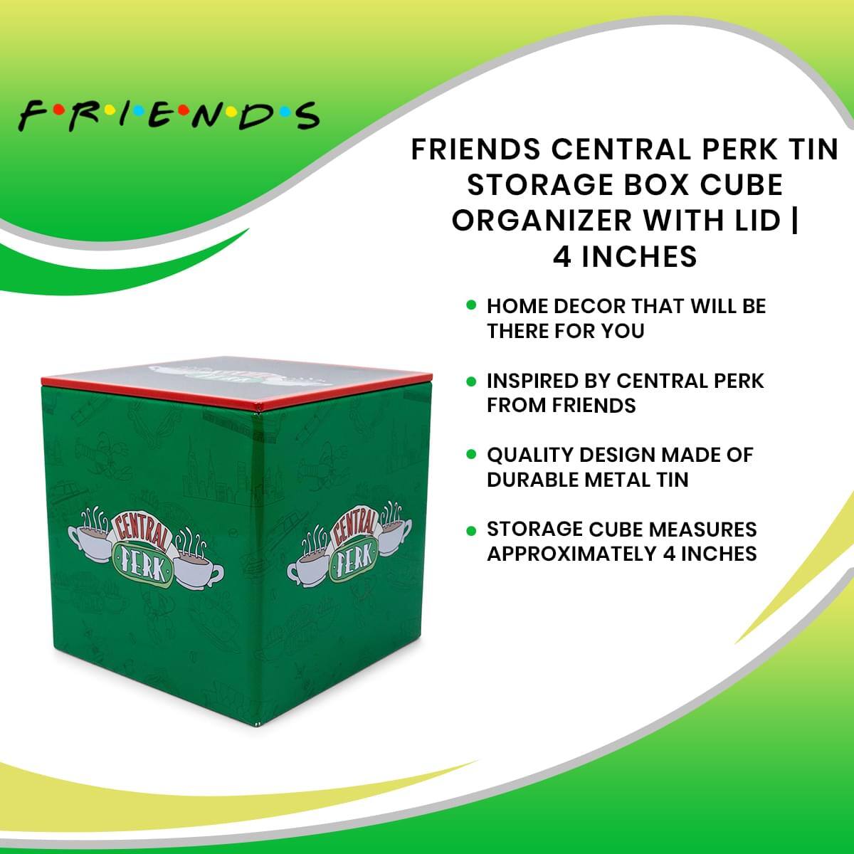 FRIENDS

FRIENDS CENTRAL PERK TIN STORAGE BOX CUBE ORGANIZER WITH LID | 4 INCHES

- HOME DECOR THAT WILL BE THERE FOR YOU
- INSPIRED BY CENTRAL PERK FROM FRIENDS
- QUALITY DESIGN MADE OF DURABLE METAL TIN
- STORAGE CUBE MEASURES APPROXIMATELY 4 INCHES
