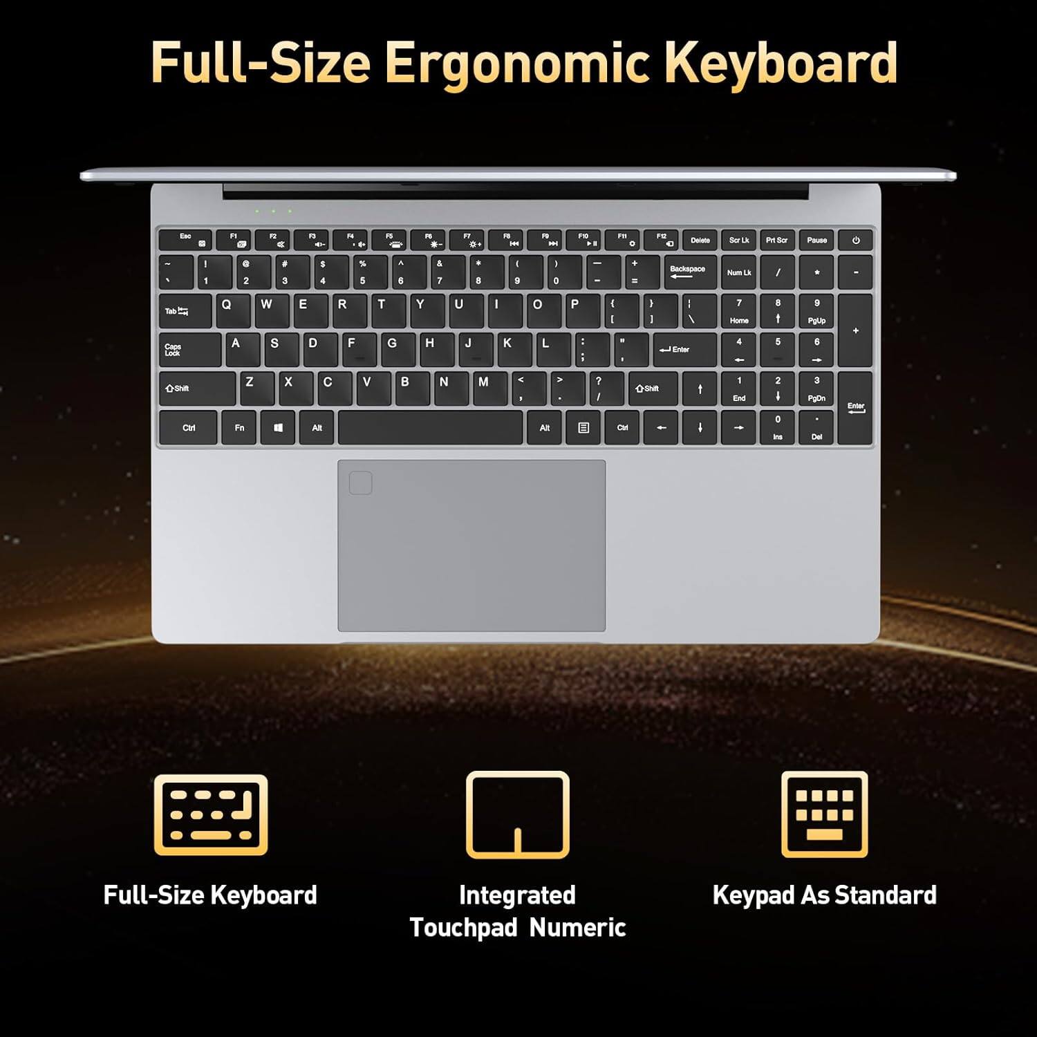Full-Size Ergonomic Keyboard

- Full-Size Keyboard
- Integrated Touchpad
- Numeric Keypad As Standard