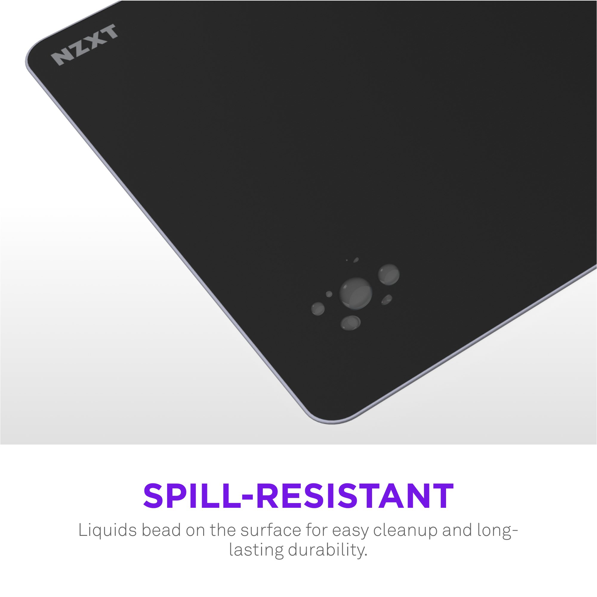 NZXT Spill-Resistant Liquid beads on the surface for easy cleanup and long-lasting durability.
