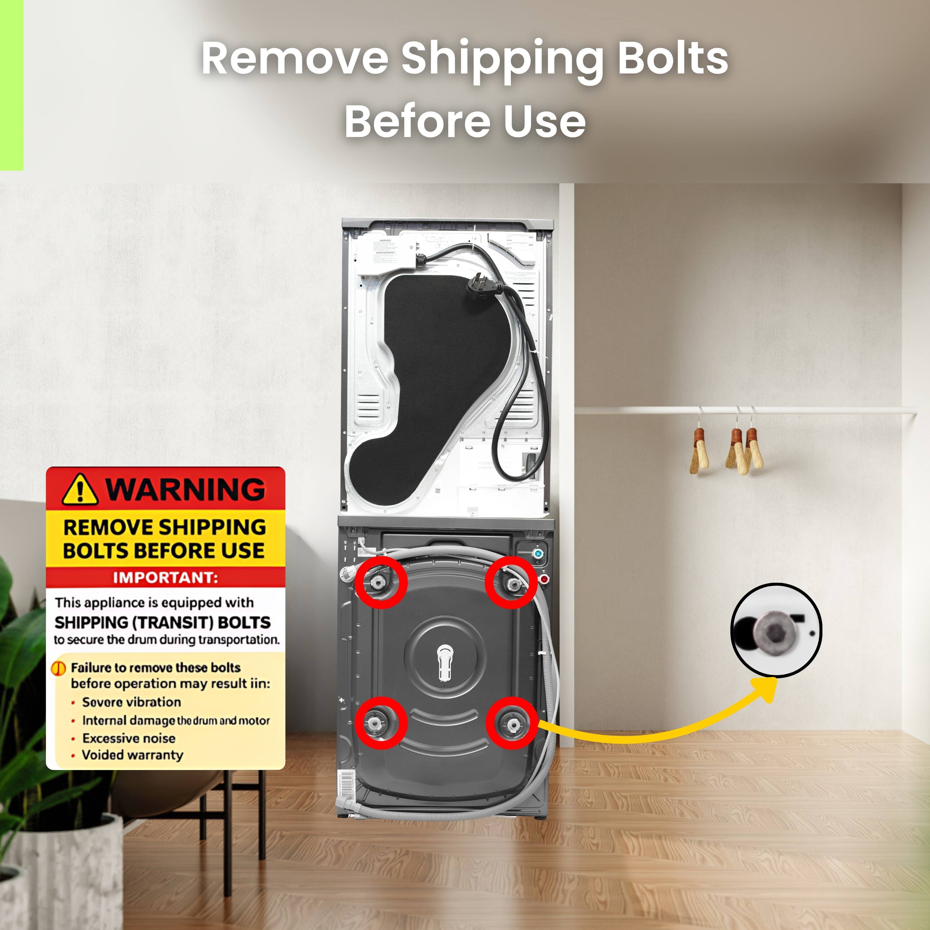 Remove Shipping Bolts Before Use

WARNING: REMOVE SHIPPING BOLTS BEFORE USE

IMPORTANT: This appliance is equipped with SHIPPING (TRANSIT) BOLTS to secure the drum during transportation. Failure to remove these bolts before operation may result in:

- Severe vibration
- Internal damage to the drum and motor
- Excessive noise
- Voided warranty