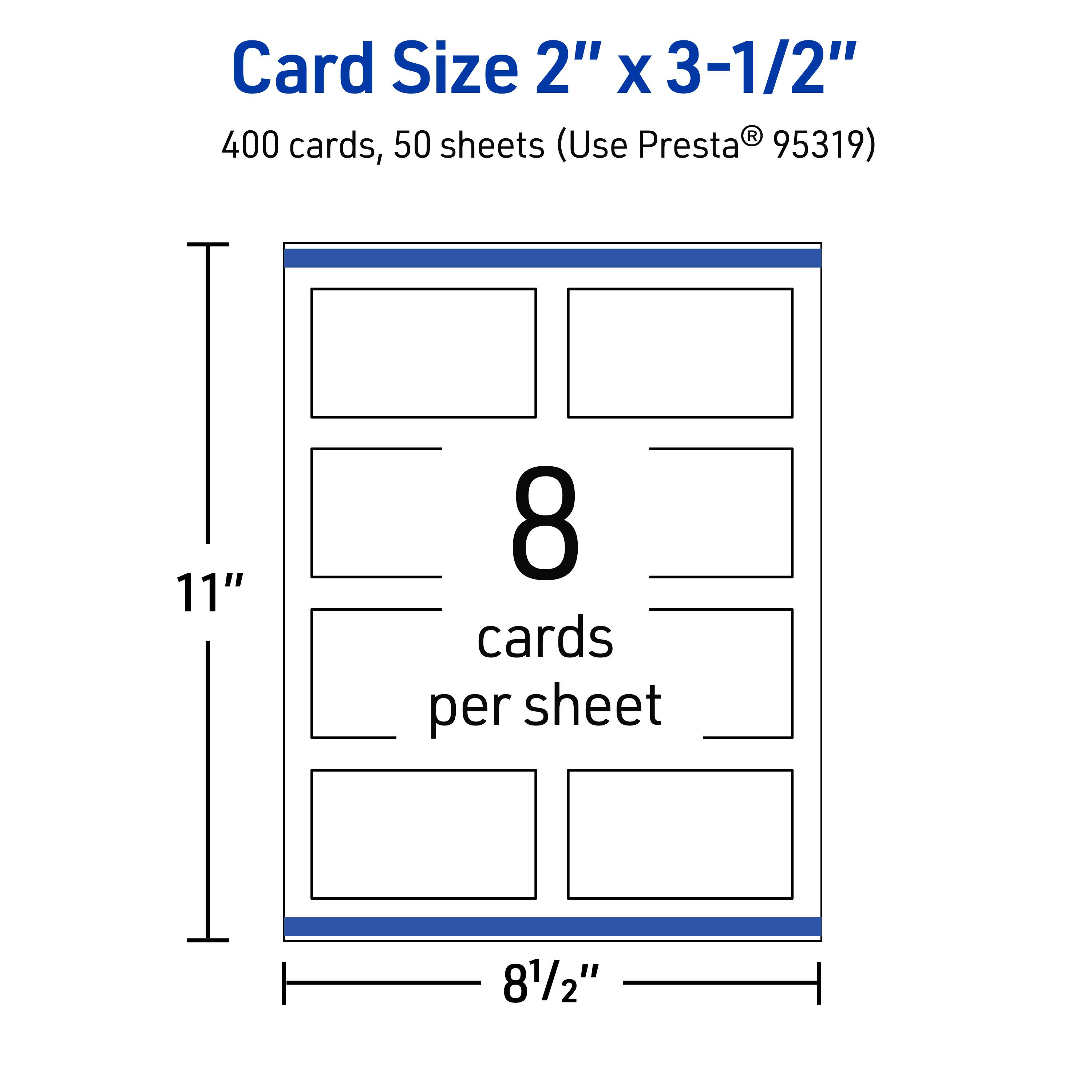 Card Size 2" x 3-1/2"  
400 cards, 50 sheets (Use Presta® 95319)  
8 cards per sheet  
11" x 8-1/2"