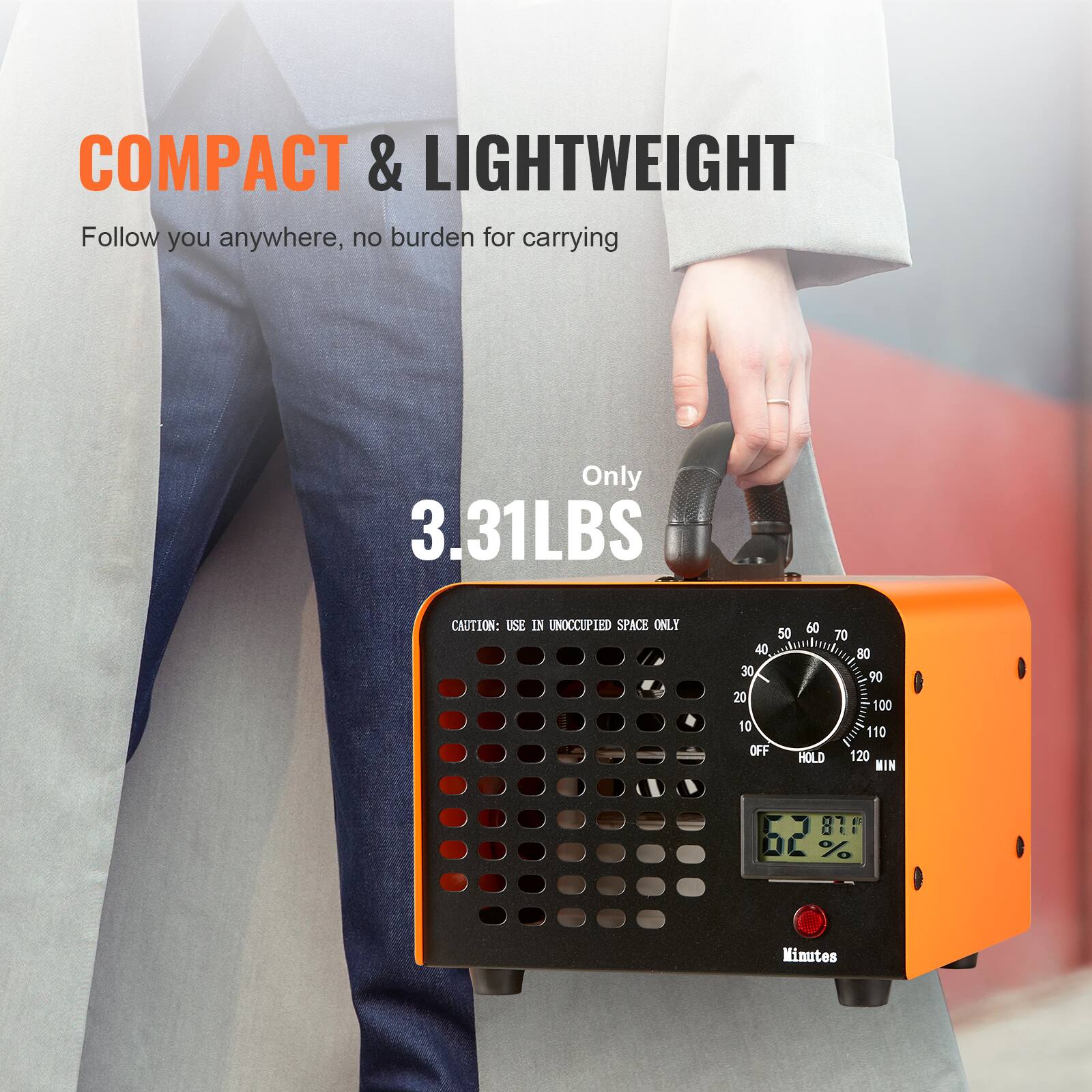 COMPACT & LIGHTWEIGHT  
Follow you anywhere, no burden for carrying  

Only 3.31LBS  

CAUTION: USE IN UNOCCUPIED SPACE ONLY  

50 60 70 40 80 30 90 20 100 10 110 OFF 120 HOLD MIN  

81 Minutes  

62% 87°F