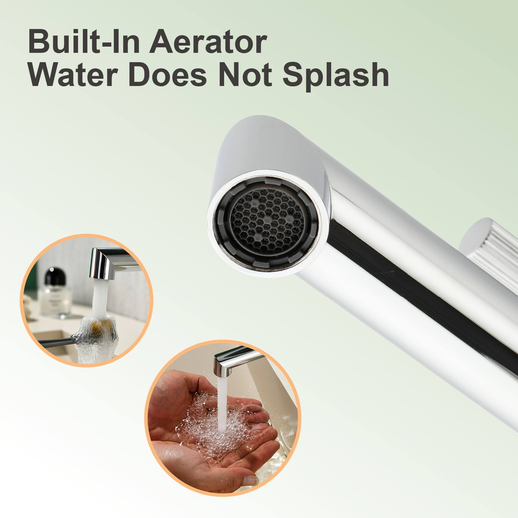 Built-In Aerator  
Water Does Not Splash