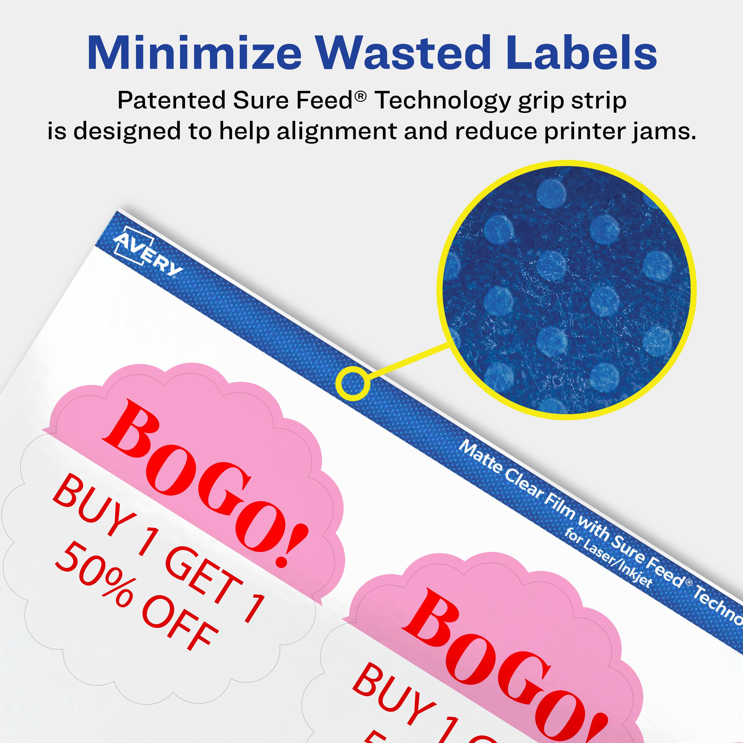 Minimize Wasted Labels

Patented Sure Feed® Technology grip strip is designed to help alignment and reduce printer jams.

AVERY Matte Clear Film with Sure Feed® Technology for Laser/Inkjet

BOGO! BUY 1 GET 1 50% OFF