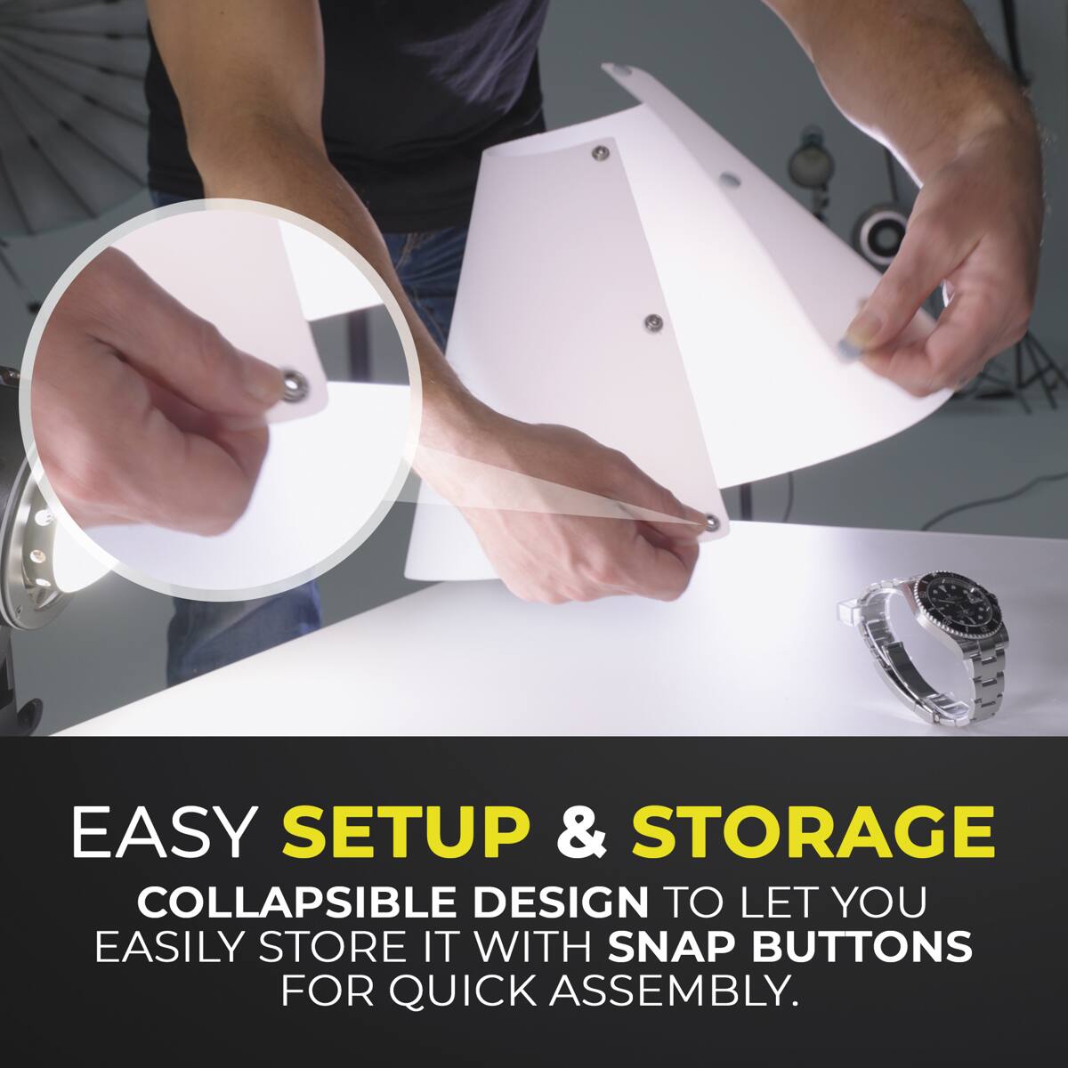 EASY SETUP & STORAGE  
COLLAPSIBLE DESIGN TO LET YOU EASILY STORE IT WITH SNAP BUTTONS FOR QUICK ASSEMBLY.