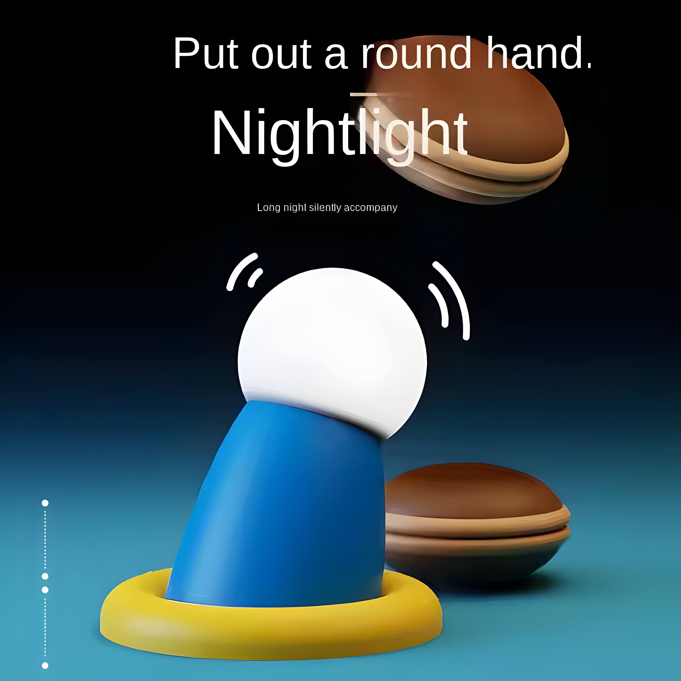 Put out a round hand.  
Nightlight  
Long night silently accompany