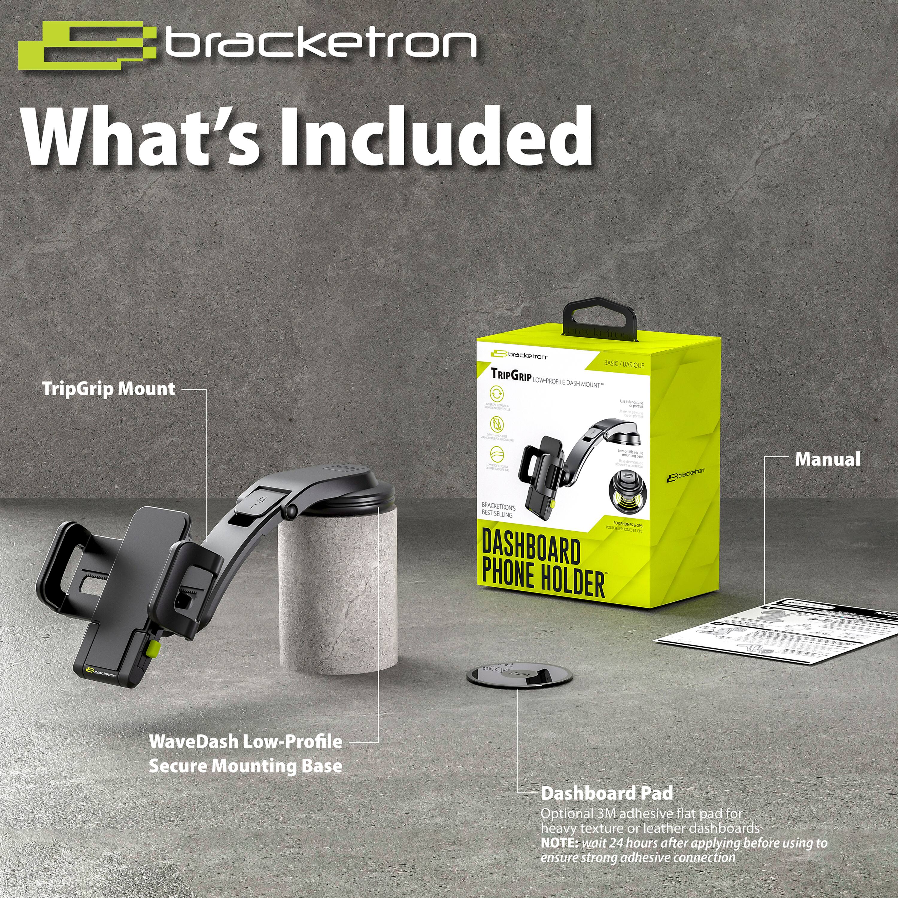 bracketron What's Included TripGrip Mount Manual WaveDash Low-Profile Secure Mounting Base Dashboard Pad Optional 3M adhesive flat pad for heavy texture or leather dashboards NOTE: wait 24 hours after applying before using to ensure strong adhesive connection