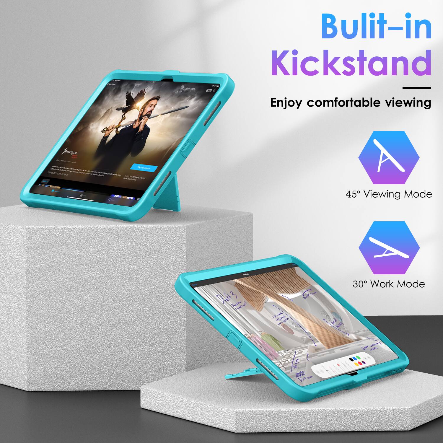 Built-in Kickstand  
Enjoy comfortable viewing  

45° Viewing Mode  

30° Work Mode