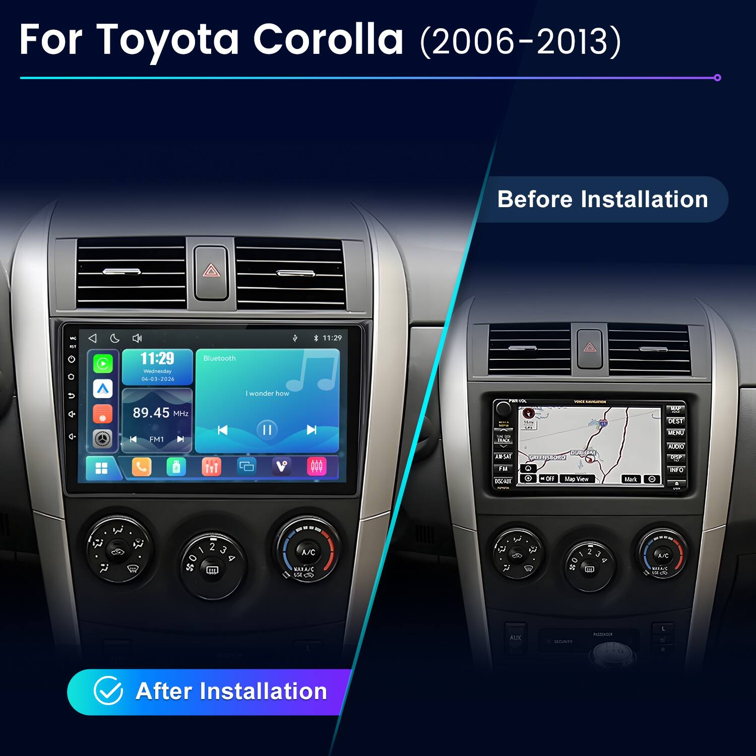 For Toyota Corolla (2006-2013)

Before Installation

11:29
11:29 Wednesday 04-03-2026
Bluetooth
89.45 MHz FM1
I wonder how

After Installation