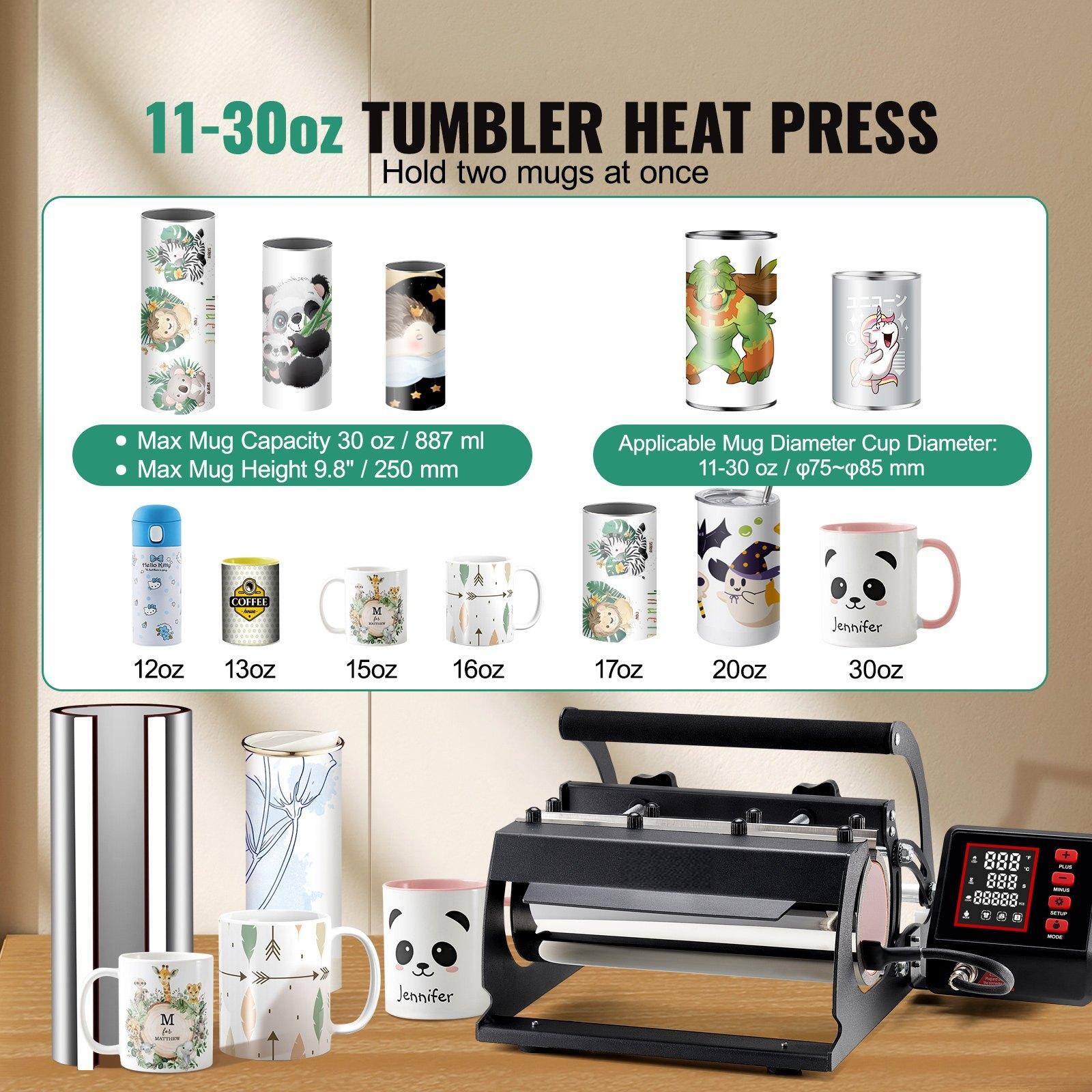 11-30oz TUMBLER HEAT PRESS  
Hold two mugs at once  

Max Mug Capacity: 30 oz / 887 ml  
Max Mug Height: 9.8" / 250 mm  

Applicable Mug Diameter: 11-30 oz / 75-85 mm  

12oz 13oz 15oz 16oz 17oz 20oz 30oz  

Jennifer