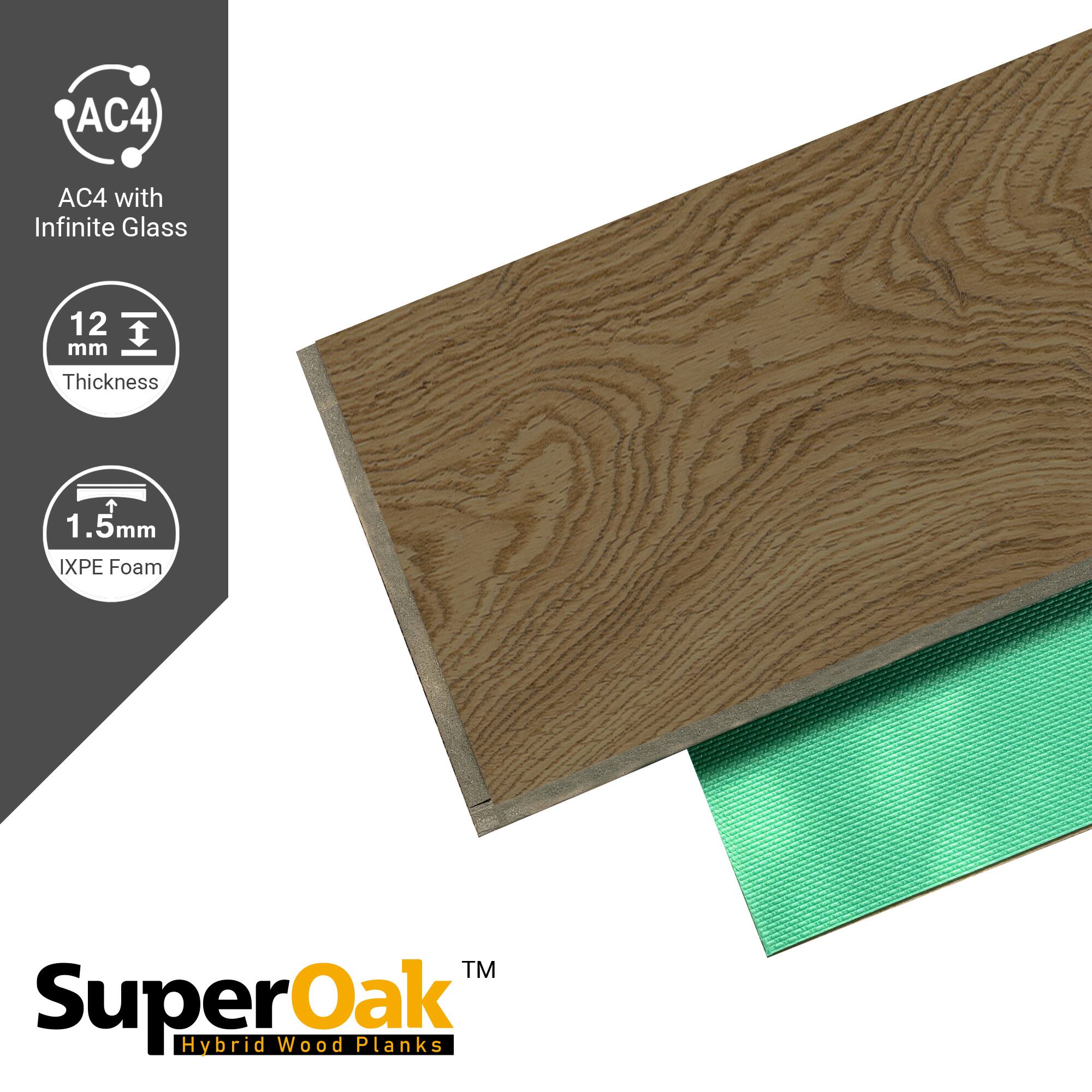 AC4 with Infinite Glass  
12 mm Thickness  
1.5mm IXPE Foam  
SuperOak Hybrid Wood Planks