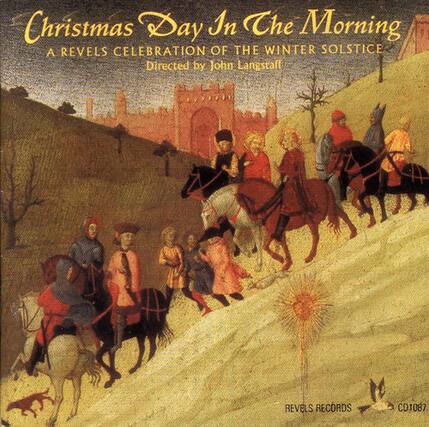 Christmas Day In The Morning
A Revels Celebration Of The Winter Solstice
Directed by John Langstaff
Revels Records
CD1087