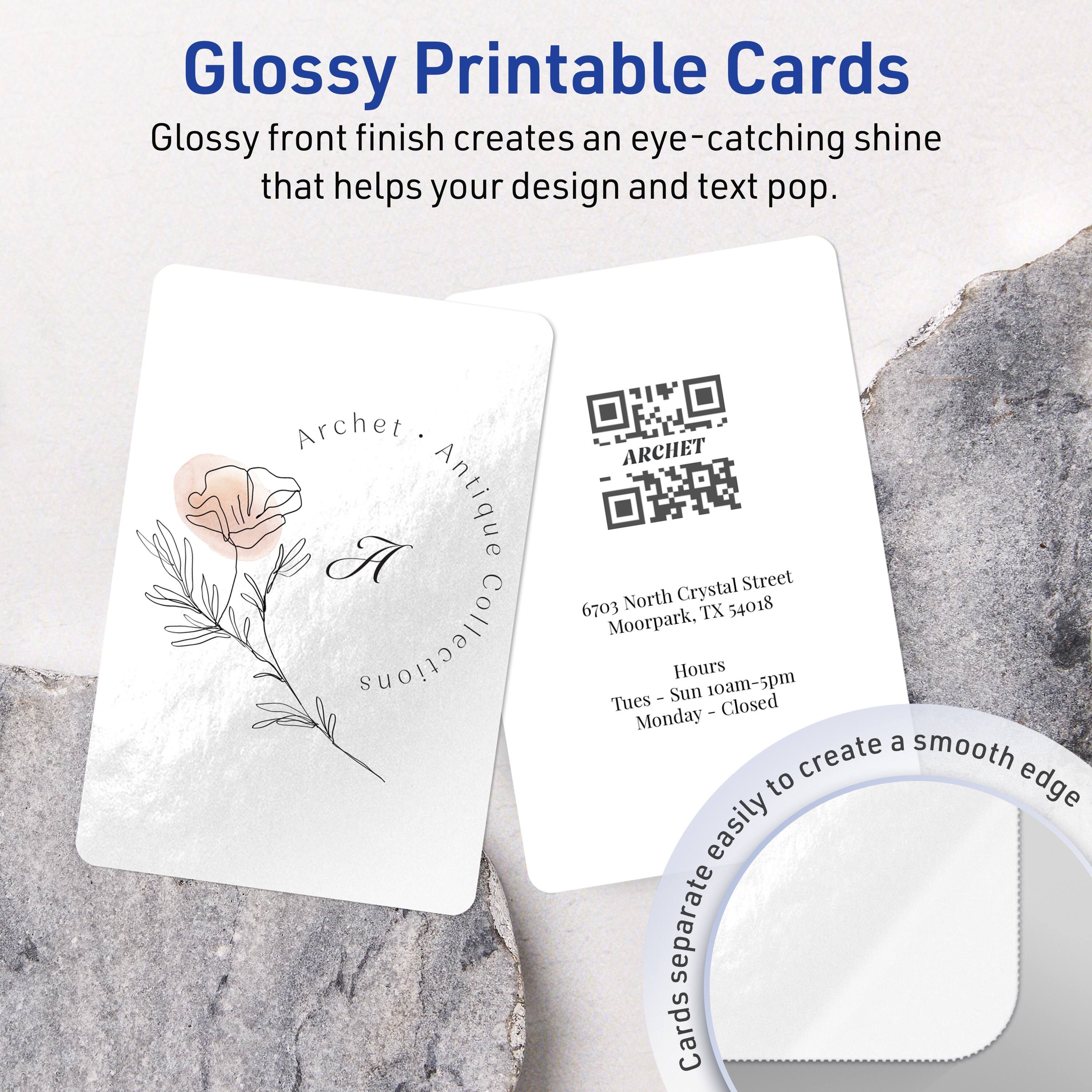 Glossy Printable Cards

Glossy front finish creates an eye-catching shine that helps your design and text pop.

Archet Antique Crystal Street  
6703 North Crystal Street  
Moorpark, TX 54018

Hours  
Tues - Sun 10am-5pm  
Monday - Closed

Cards separate easily to create a smooth edge