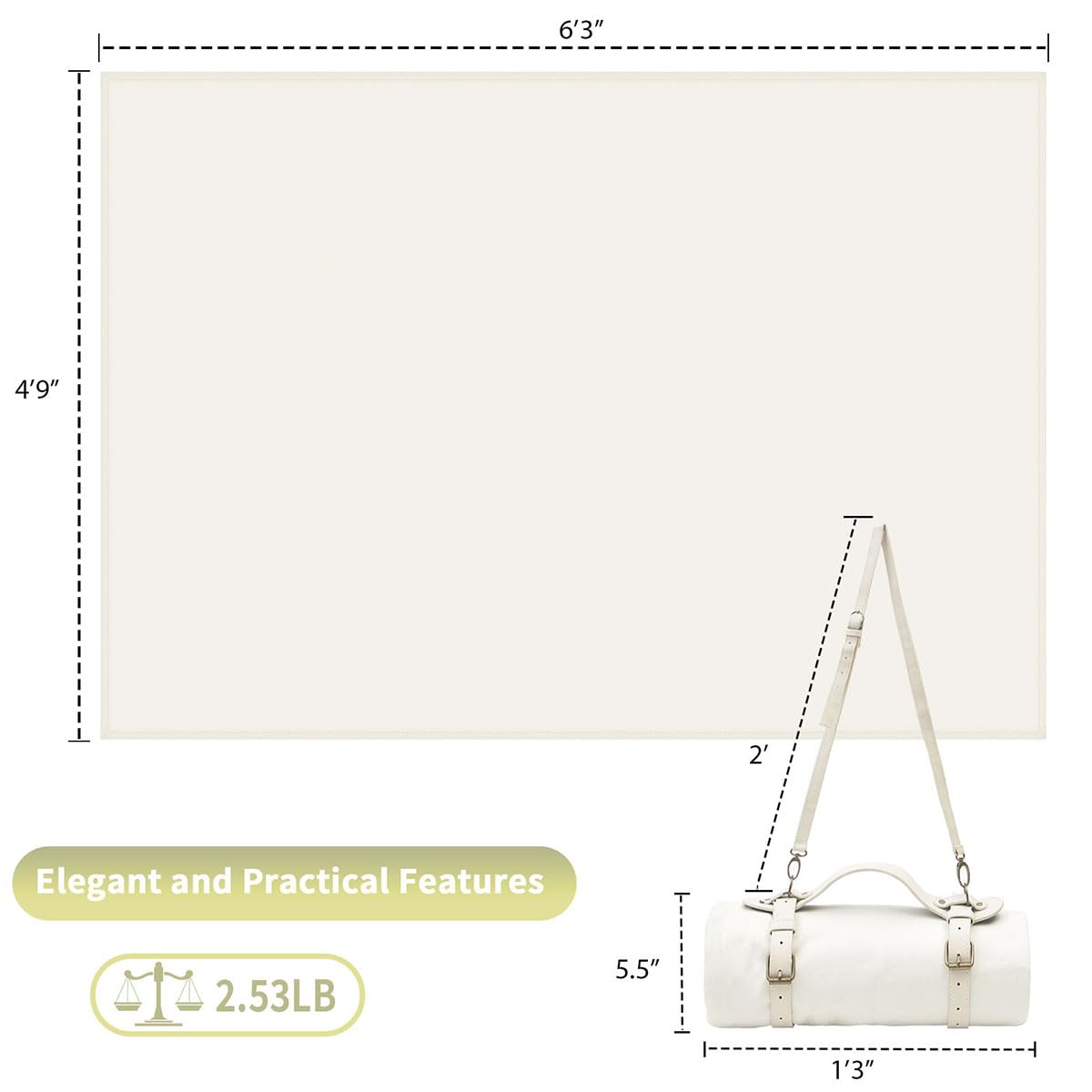 6'3" x 4'9"  
Elegant and Practical Features  
2.53LB  
5.5" x 1'3" x 2"