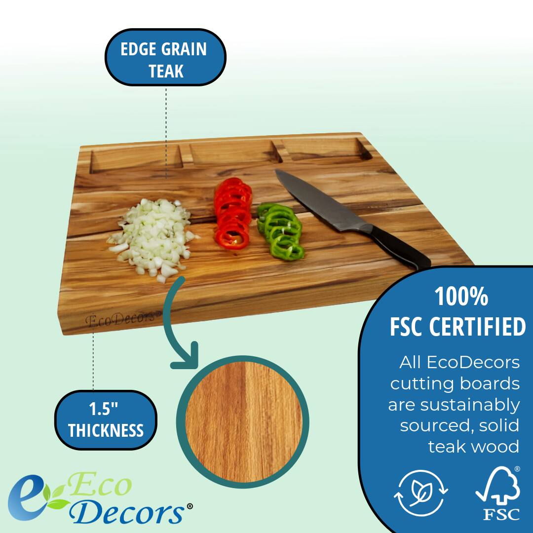EDGE GRAIN TEAK

1.5" THICKNESS

100% FSC CERTIFIED

All EcoDecors cutting boards are sustainably sourced, solid teak wood

EcoDecors®