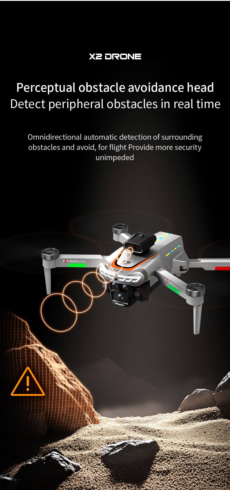 X2 DRONE  
Perceptual obstacle avoidance head  
Detect peripheral obstacles in real time  
Omnidirectional automatic detection of surrounding obstacles and avoid, for flight Provide more security unimpeded