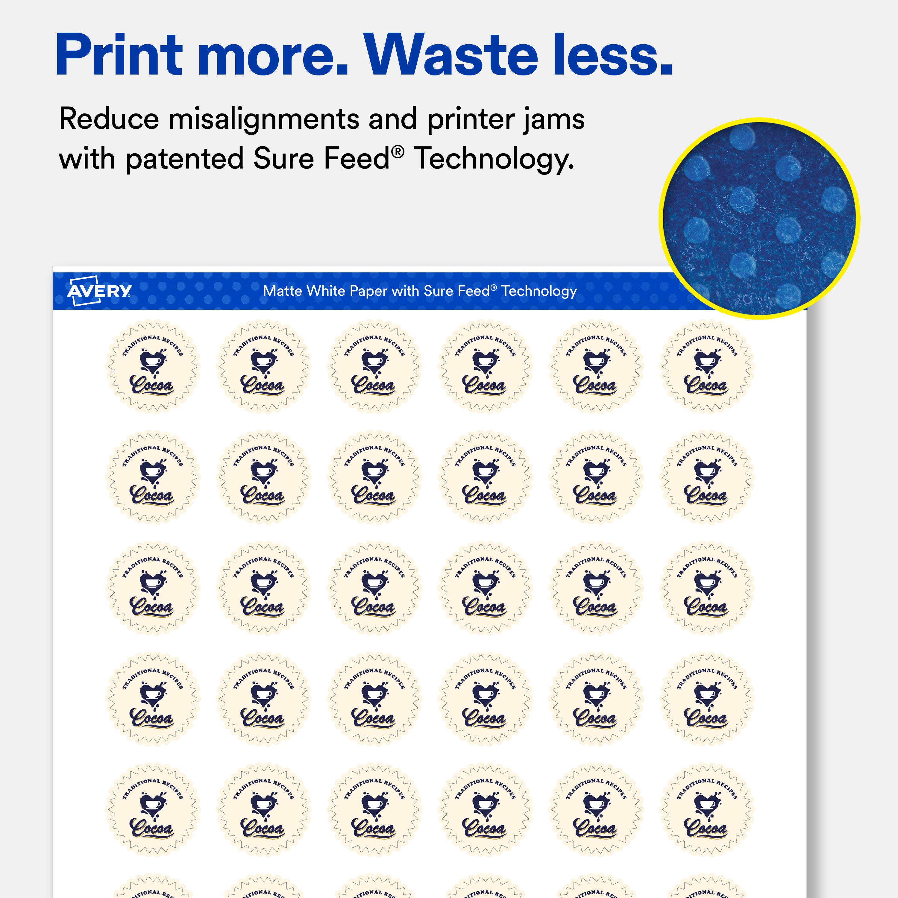 Print more. Waste less.  
Reduce misalignments and printer jams with patented Sure Feed® Technology.  

AVERY  
Matte White Paper with Sure Feed® Technology  

TRADITIONAL RECIPES Cocoa  
TRADITIONAL RECIPES Cocoa  
TRADITIONAL RECIPES Cocoa  
TRADITIONAL RECIPES Cocoa  
TRADITIONAL RECIPES Cocoa  
TRADITIONAL RECIPES Cocoa  
TRADITIONAL RECIPES Cocoa  
TRADITIONAL RECIPES Cocoa  
TRADITIONAL RECIPES Cocoa  
TRADITIONAL RECIPES Cocoa  
TRADITIONAL RECIPES Cocoa  
TRADITIONAL RECIPES Cocoa  
TRADITIONAL RECIPES Cocoa  
TRADITIONAL RECIPES Cocoa  
TRADITIONAL RECIPES Cocoa  
TRADITIONAL RECIPES Cocoa  
TRADITIONAL RECIPES Cocoa  
TRADITIONAL RECIPES Cocoa  
TRADITIONAL RECIPES Cocoa  
TRADITIONAL RECIPES Cocoa  
TRADITIONAL RECIPES Cocoa  
TRADITIONAL RECIPES Cocoa  
TRADITIONAL RECIPES Cocoa  
TRADITIONAL RECIPES Cocoa  
TRADITIONAL RECIPES Cocoa  
TRADITIONAL RECIPES Cocoa  
TRADITIONAL RECIPES Cocoa  
TRADITIONAL RECIP