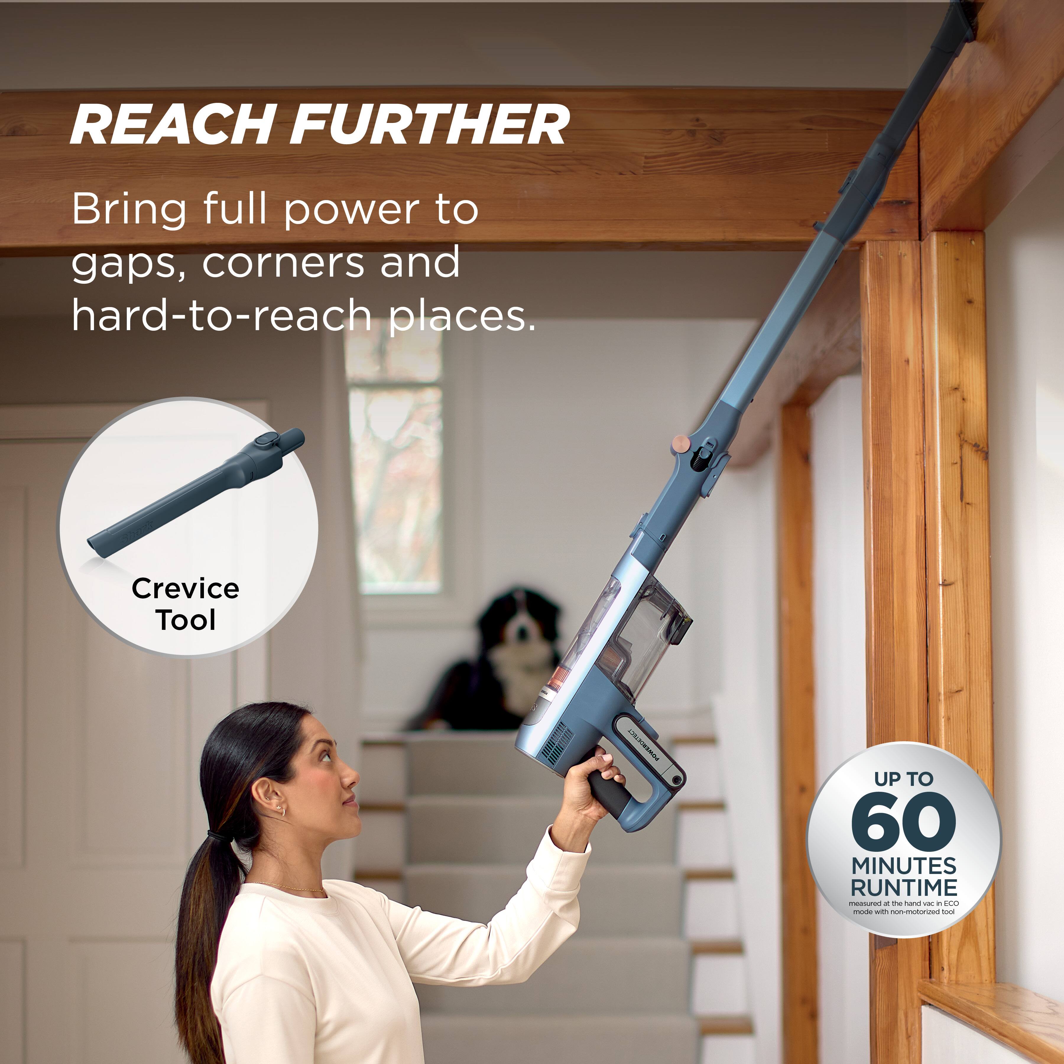 REACH FURTHER  
Bring full power to gaps, corners and hard-to-reach places.  
Crevice Tool  
UP TO 60 MINUTES RUNTIME