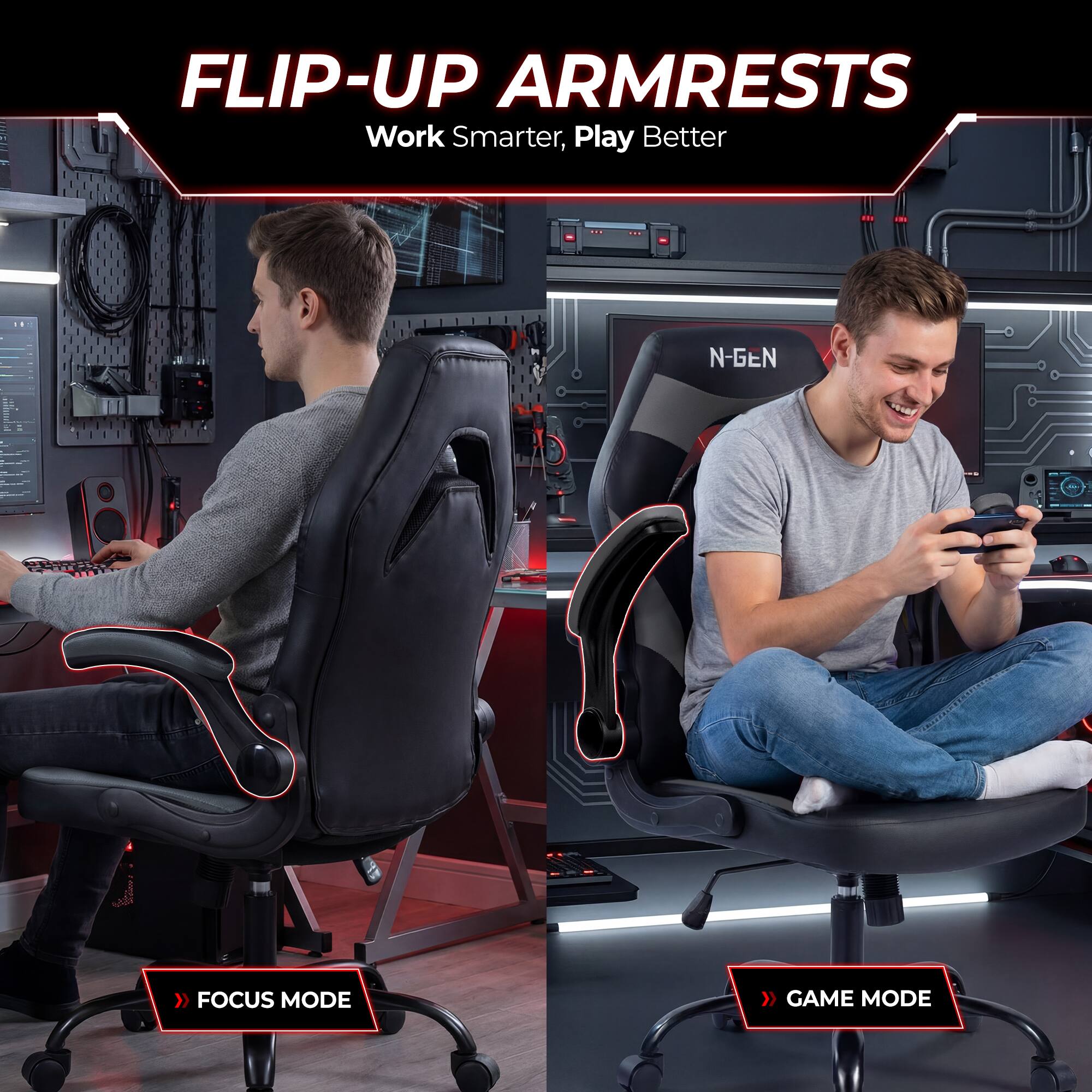 FLIP-UP ARMRESTS  
Work Smarter, Play Better

N-GEN

FOCUS MODE

GAME MODE