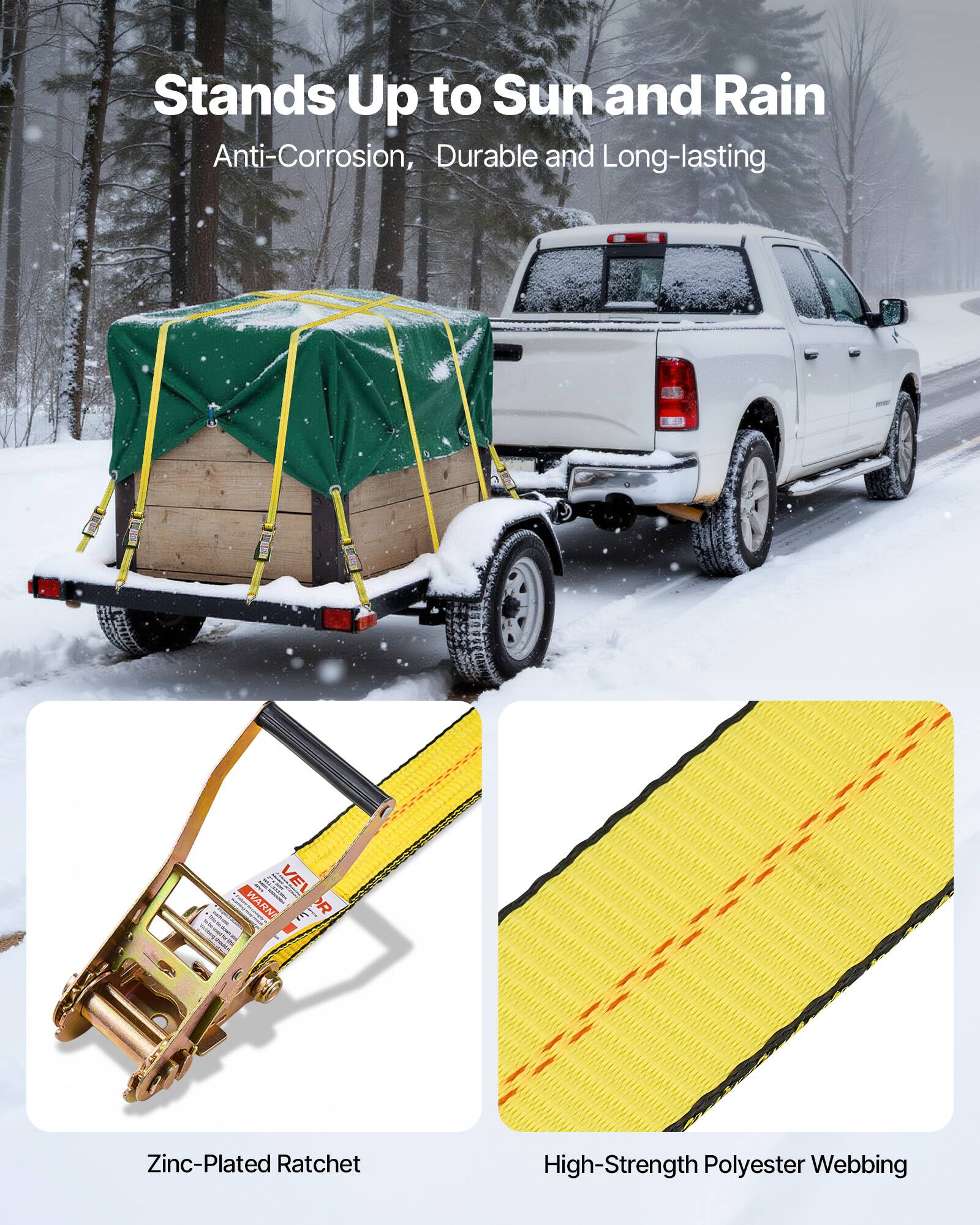 Stands Up to Sun and Rain  
Anti-Corrosion, Durable and Long-lasting  

Zinc-Plated Ratchet  
High-Strength Polyester Webbing