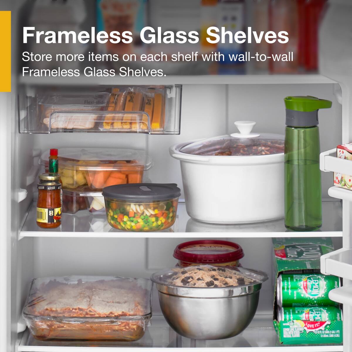 Frameless Glass Shelves  
Store more items on each shelf with wall-to-wall Frameless Glass Shelves.