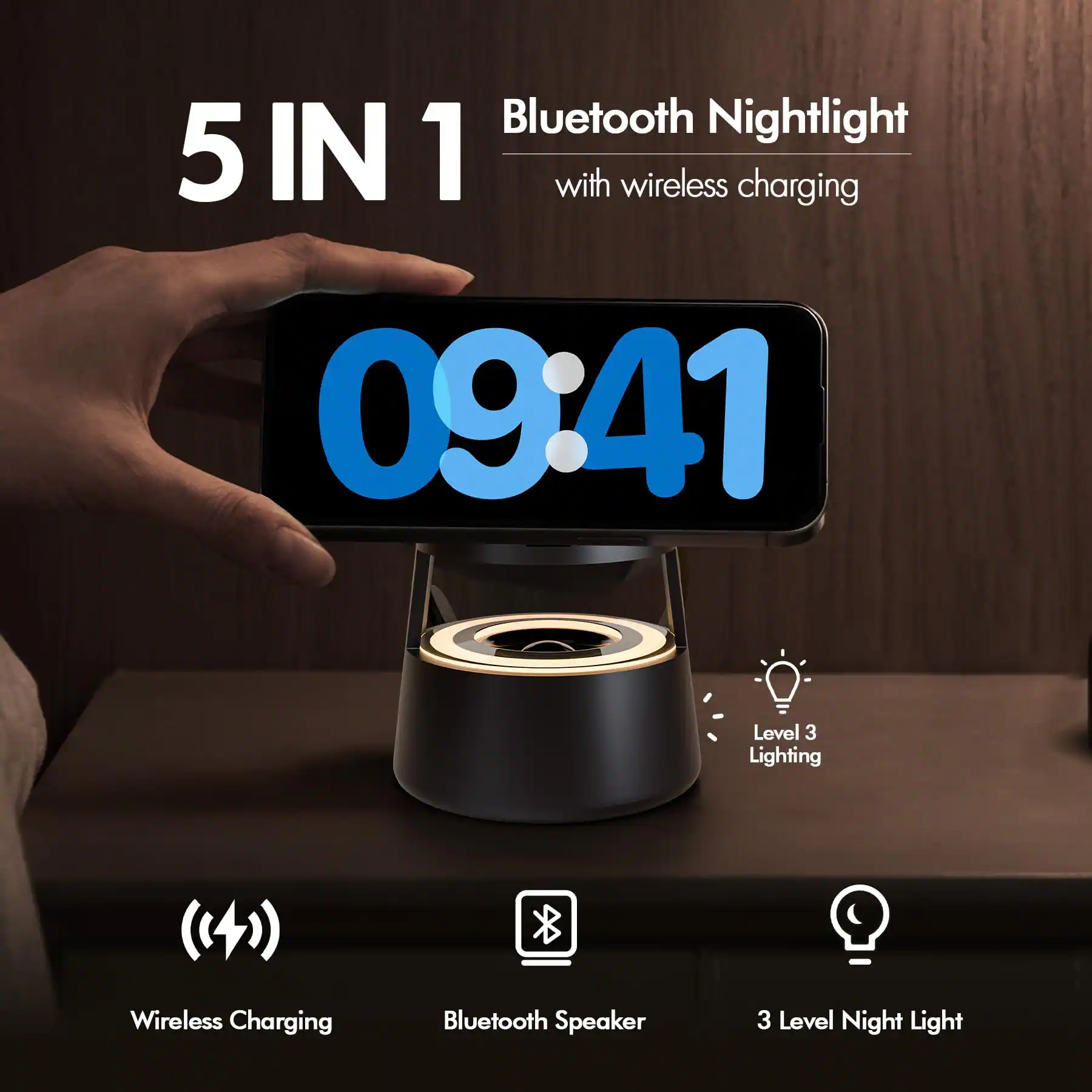 5 IN 1  
Bluetooth Nightlight with wireless charging

09:41

Level 3 Lighting

Wireless Charging  
Bluetooth Speaker  
3 Level Night Light