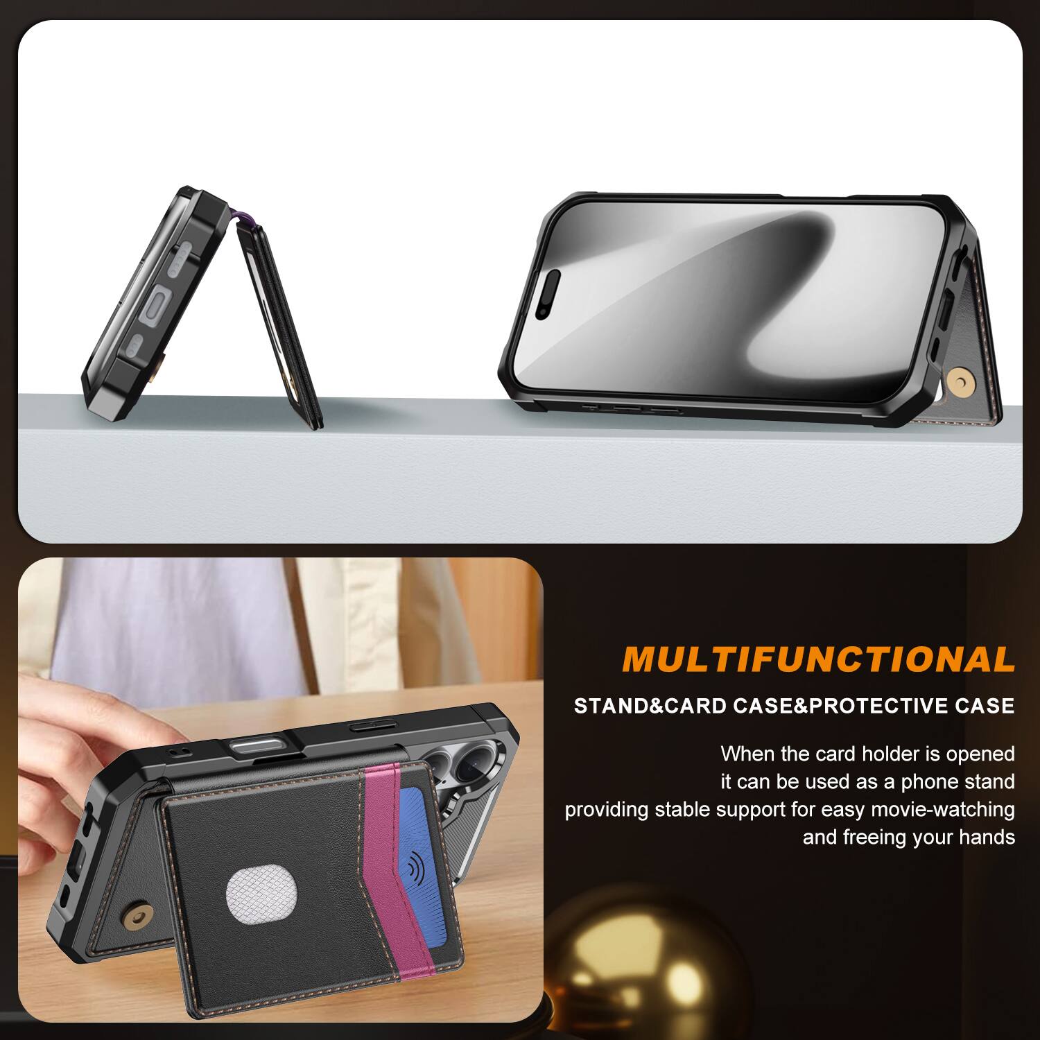 MULTIFUNCTIONAL STAND & CARD CASE & PROTECTIVE CASE

When the card holder is opened, it can be used as a phone stand, providing stable support for easy movie-watching and freeing your hands.