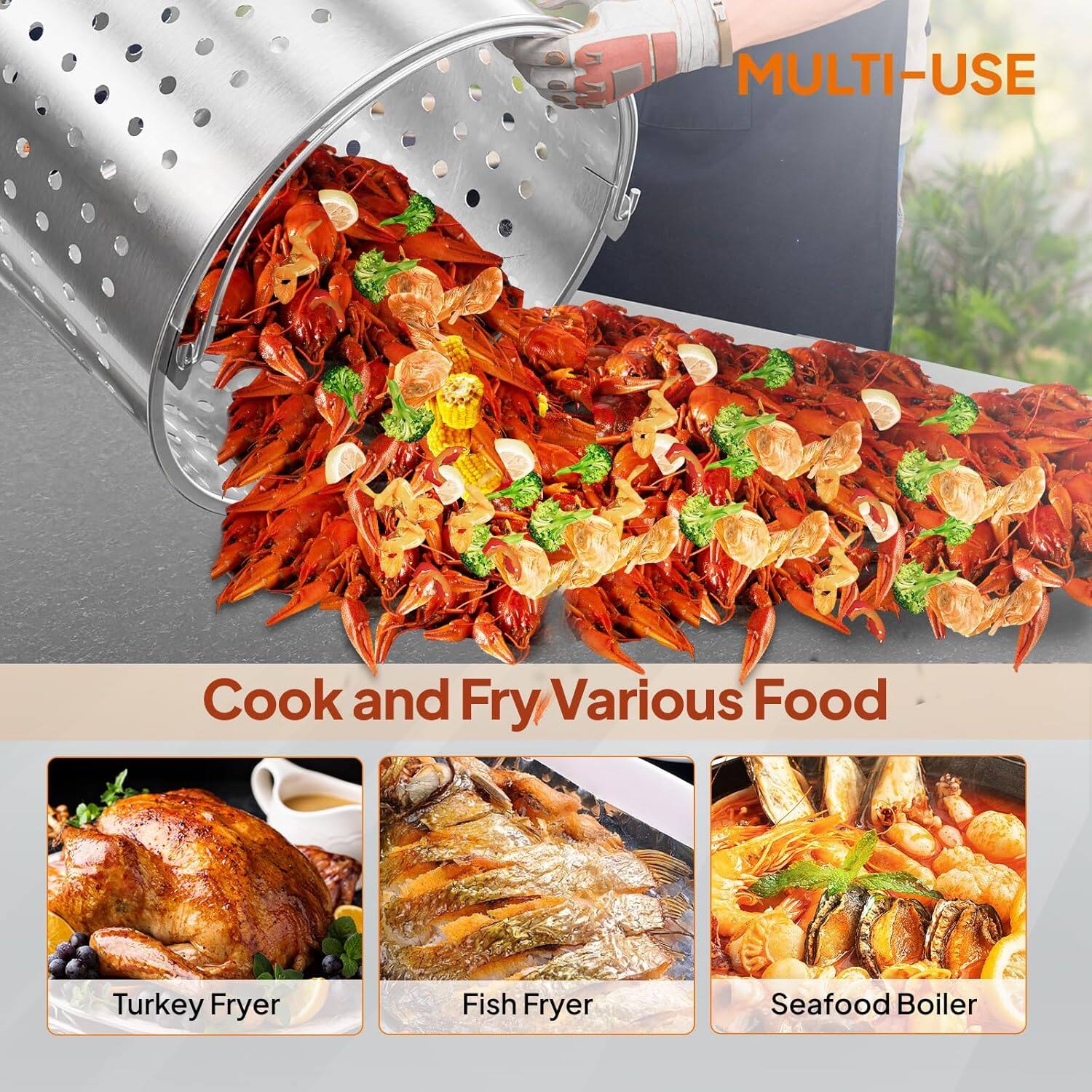 MULTI-USE

Cook and Fry Various Food

Turkey Fryer  
Fish Fryer  
Seafood Boiler
