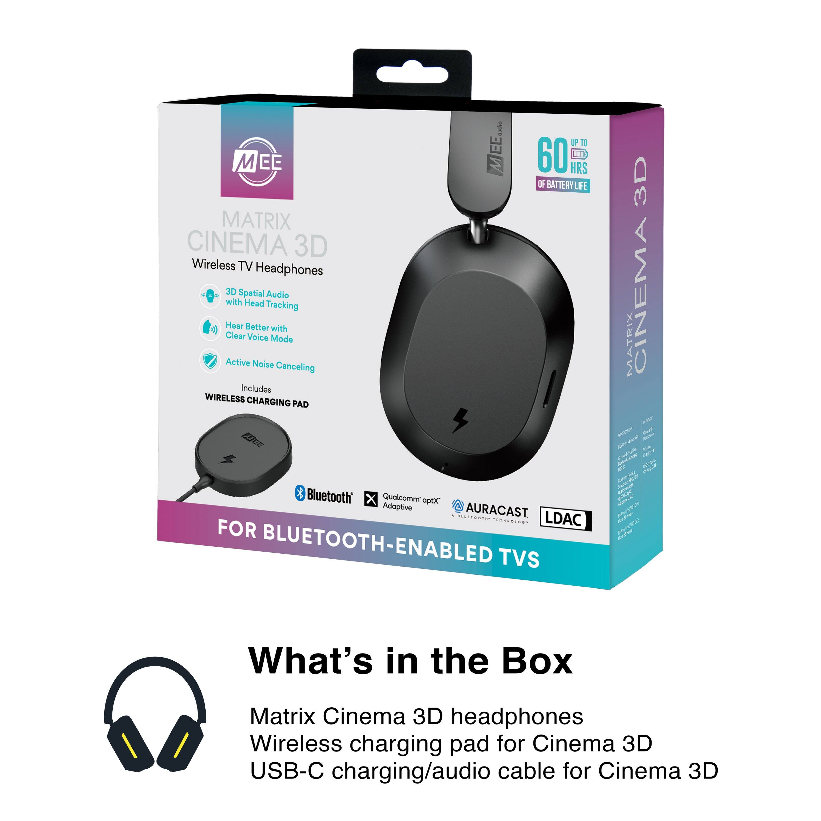 MEEC MATRIX CINEMA 3D Wireless TV Headphones 3D Spatial Audio with Head Tracking Hear Better with Clear Voice Mode Active Noise Canceling Includes WIRELESS CHARGING PAD MBC Bluetooth Qualcomm' optX Adaptive AURACAST. BRUETODOS TOCHNOLOGY LDAC FOR BLUETOOTH-ENABLED TVS

3D MATRIX CINEMA

What's in the Box
Matrix Cinema 3D headphones Wireless charging pad for Cinema 3D USB-C charging/audio cable for Cinema 3D