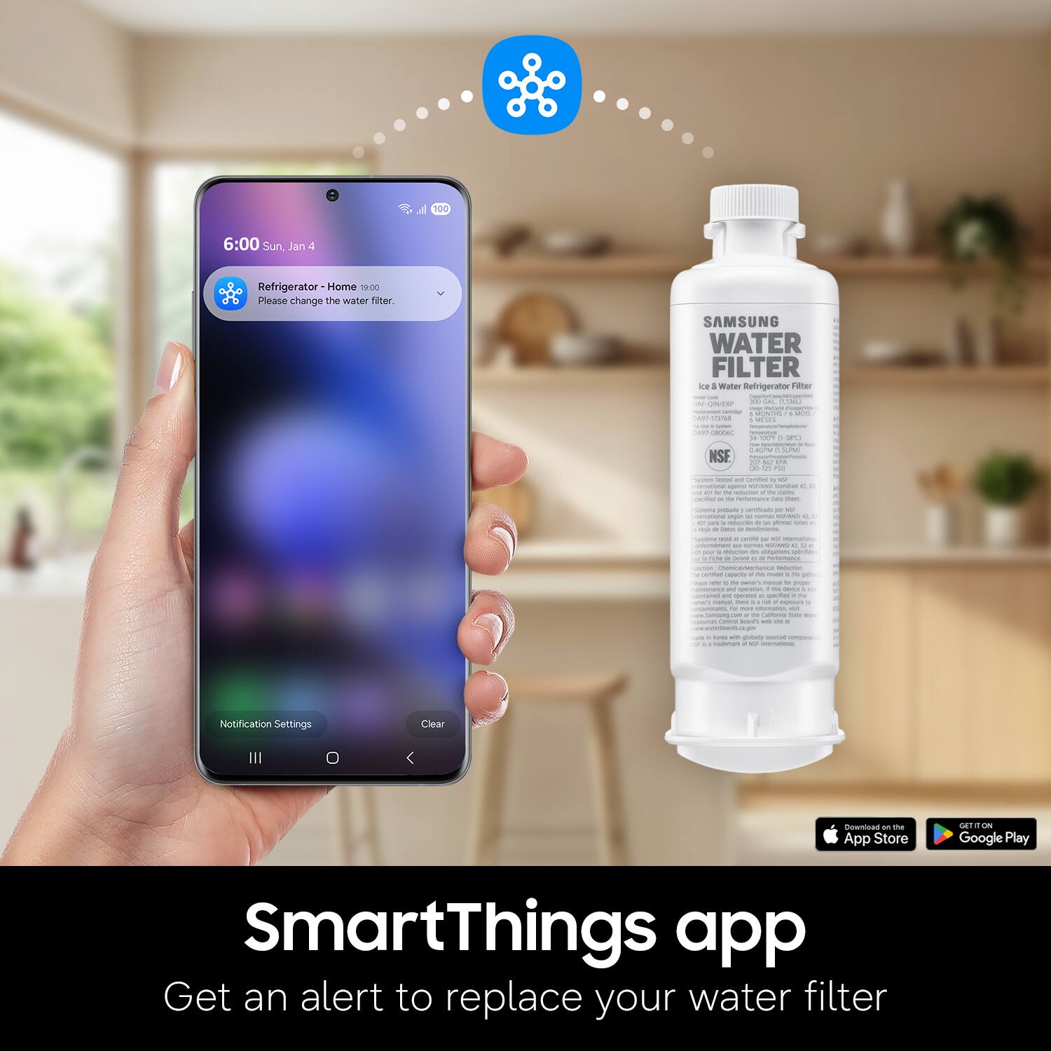 6:00 Sun, Jan 4  
Refrigerator - Home  
Please change the water filter.  

SAMSUNG WATER FILTER  
Ice & Water Refrigerator Filter  

Notification Settings  
Clear  

SmartThings app  
Get an alert to replace your water filter  

Download on the App Store  
GET IT ON Google Play