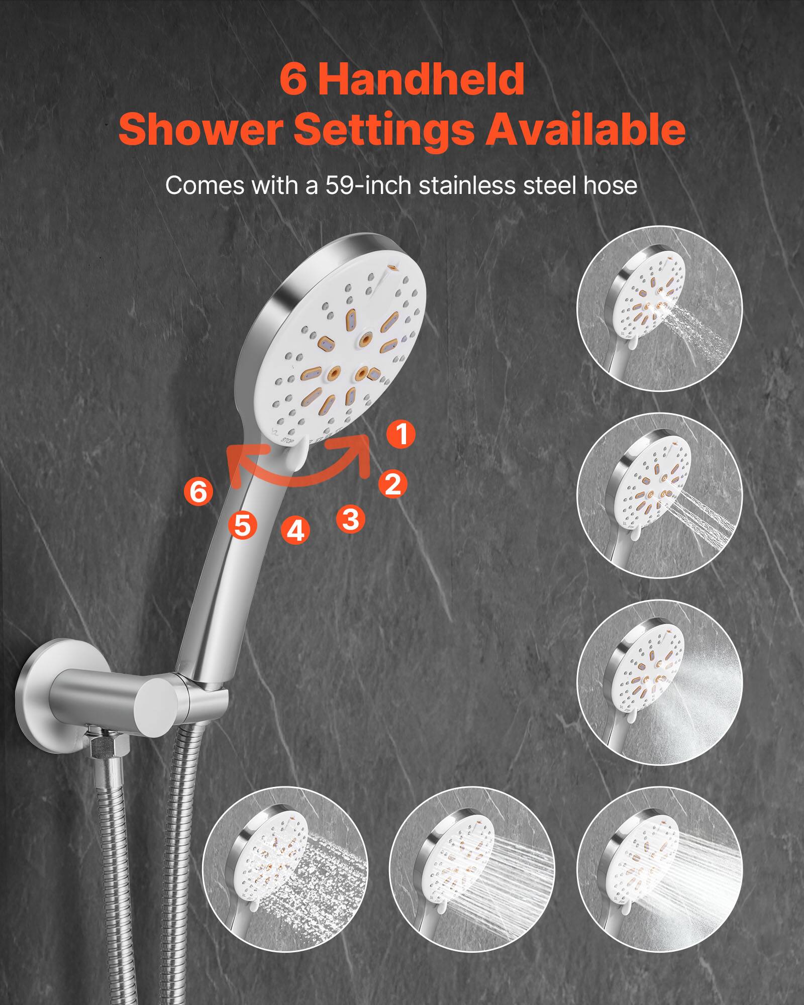 6 Handheld Shower Settings Available  
Comes with a 59-inch stainless steel hose  

1  
2  
3  
4  
5  
6