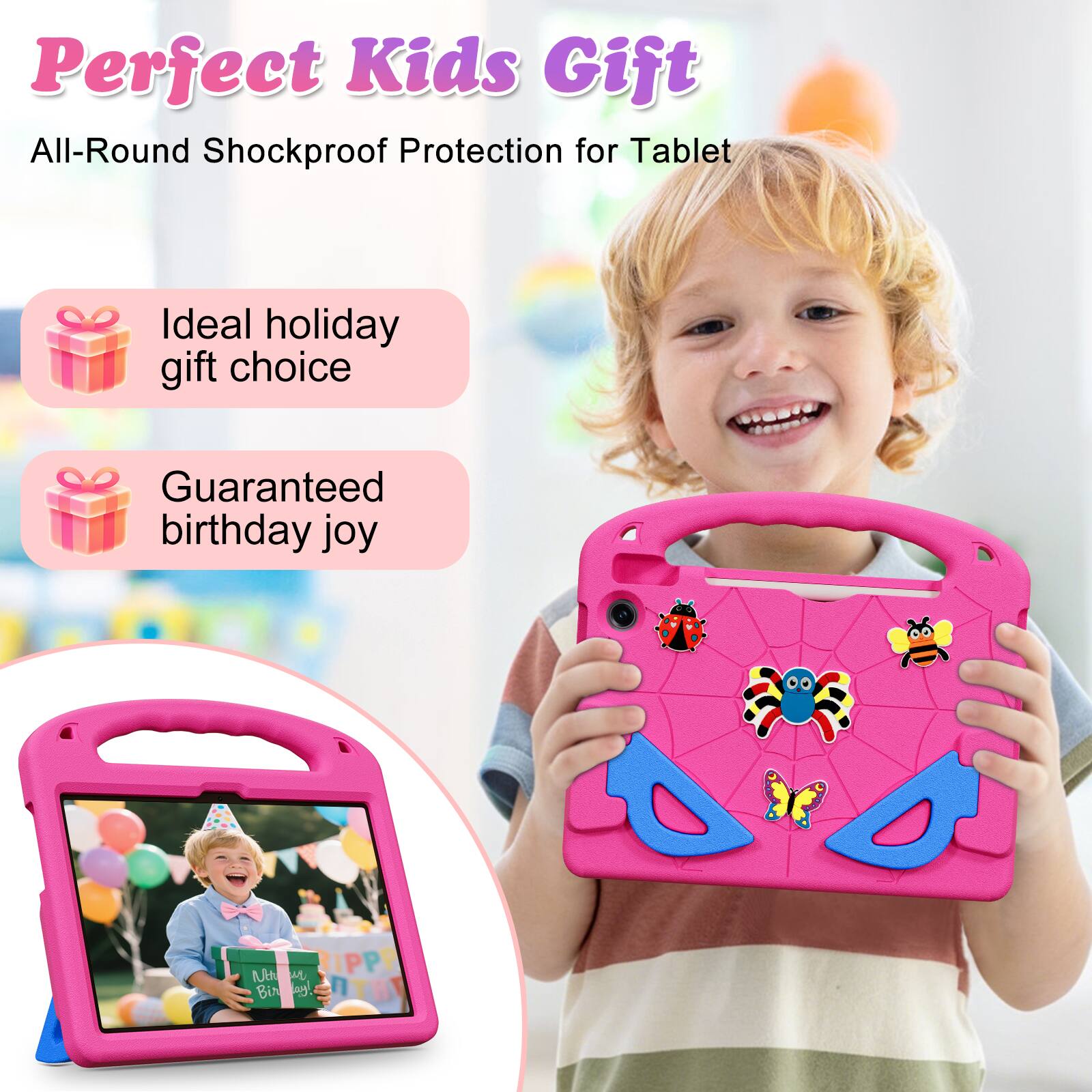 Perfect Kids Gift  
All-Round Shockproof Protection for Tablet

Ideal holiday gift choice

Guaranteed birthday joy

Happy Birthday!