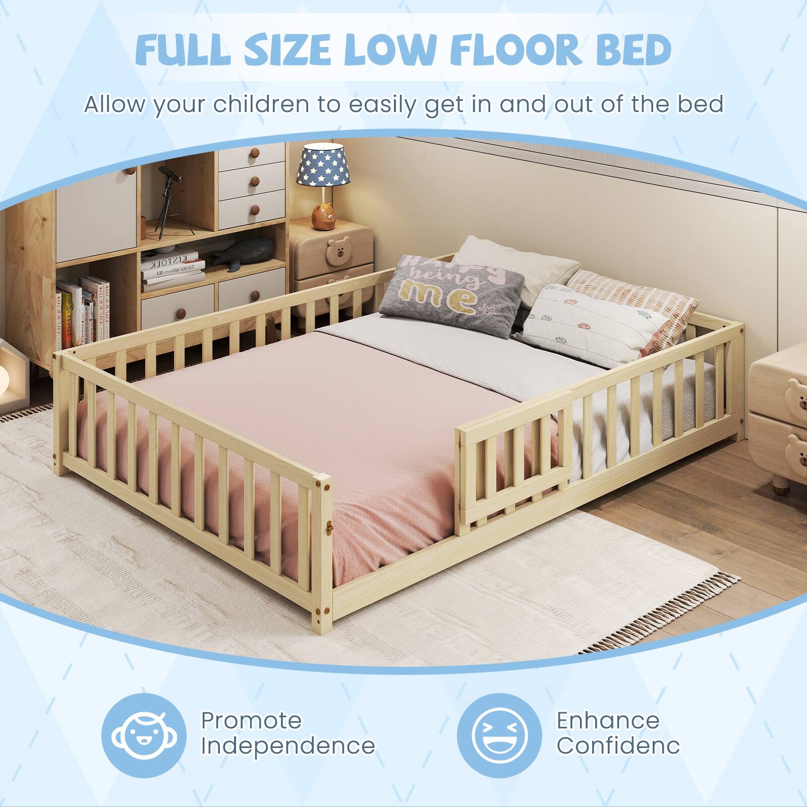 FULL SIZE LOW FLOOR BED Allow your children to easily get in and out of the bed

Promote Independence

Enhance Confidence