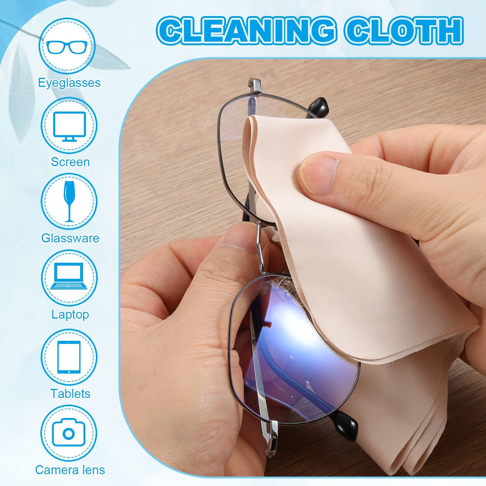 CLEANING CLOTH

- Eyeglasses
- Screen
- Glassware
- Laptop
- Tablets
- Camera lens