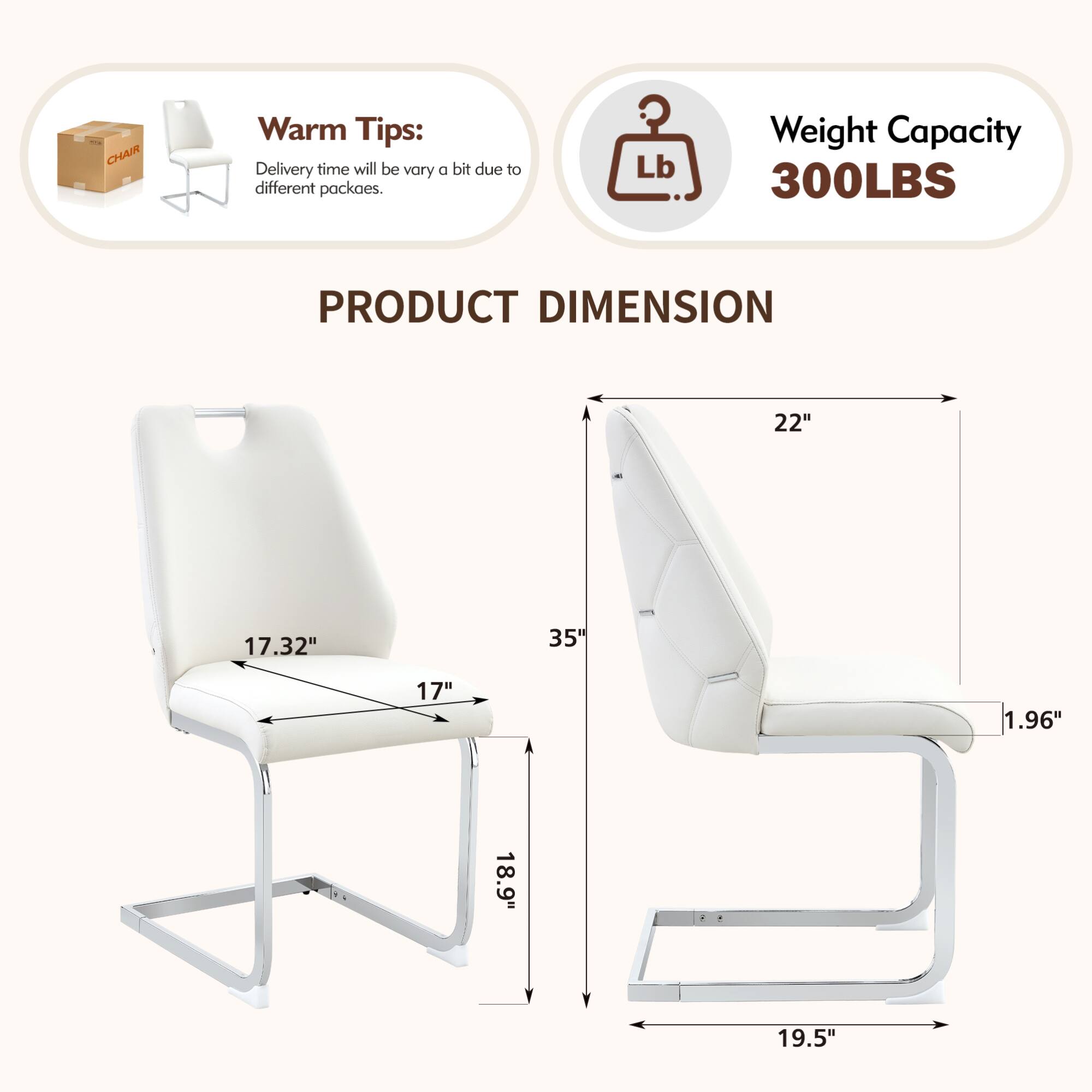 Warm Tips: Delivery time will be vary a bit due to different packages.

Weight Capacity: 300LBS

PRODUCT DIMENSION

- 22"
- 17.32"
- 35"
- 17"
- 1.96"
- 18.9"
- 19.5"