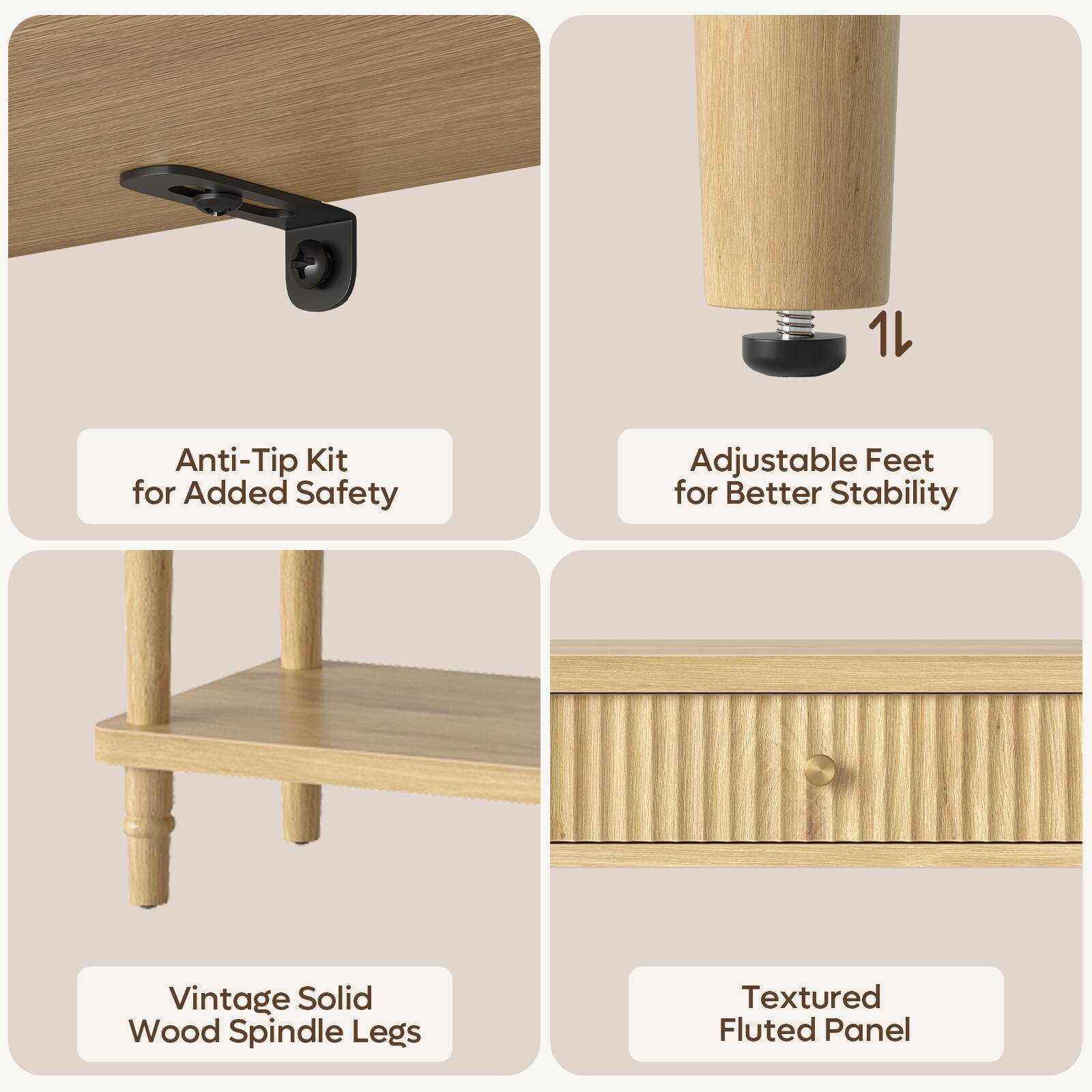 1. Anti-Tip Kit for Added Safety
2. Adjustable Feet for Better Stability
3. Vintage Solid Wood Spindle Legs
4. Textured Fluted Panel