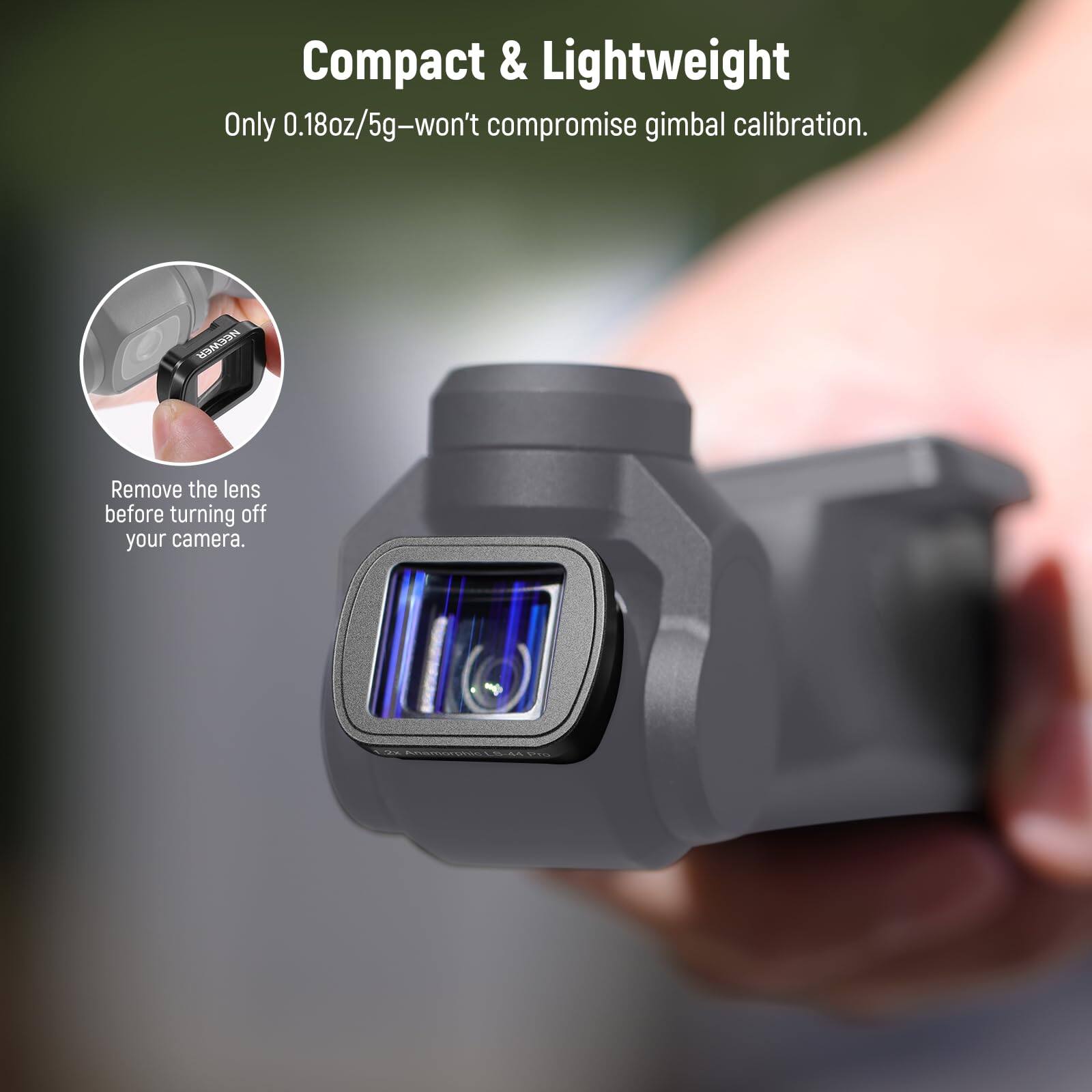 Compact & Lightweight  
Only 0.18oz/5g—won't compromise gimbal calibration.  

Remove the lens before turning off your camera.