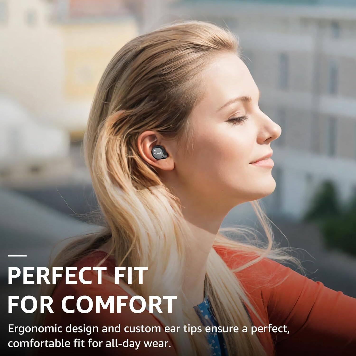 PERFECT FIT FOR COMFORT  
Ergonomic design and custom ear tips ensure a perfect, comfortable fit for all-day wear.