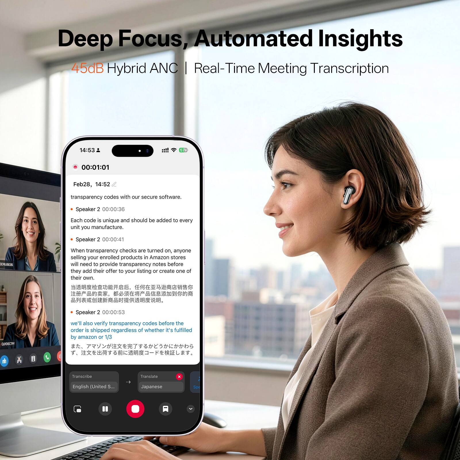 Deep Focus, Automated Insights  
45dB Hybrid ANC | Real-Time Meeting Transcription  

14:53  
00:01:01  
Feb28, 14:52  

transparency codes with our secure software.  
Speaker 2 00:00:36  
Each code is unique and should be added to every unit you manufacture.  

Speaker 2 00:00:41  
When transparency checks are turned on, anyone selling your enrolled products in Amazon stores will need to provide transparency notes before they add their offer to your listing or create one of their own.  

Speaker 2 00:00:53  
We'll also verify transparency codes before the order is shipped, regardless of whether it's fulfilled by Amazon or 1/3.  

Transcribe  
Translate  
English (United States)  
Japanese