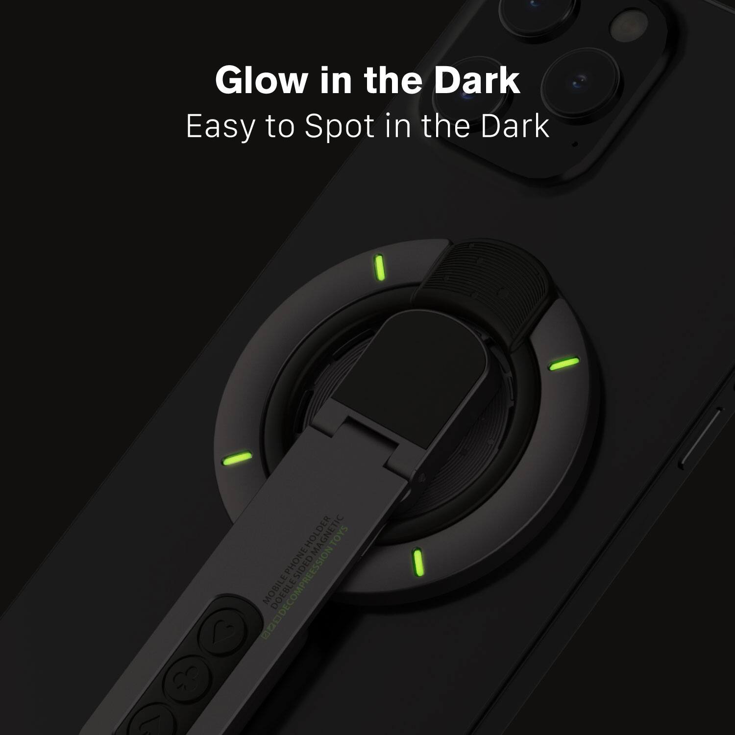Glow in the Dark  
Easy to Spot in the Dark  

MOBILE PHONE HOLDER MAGNETIC  
DECOMPRESSION TOYS