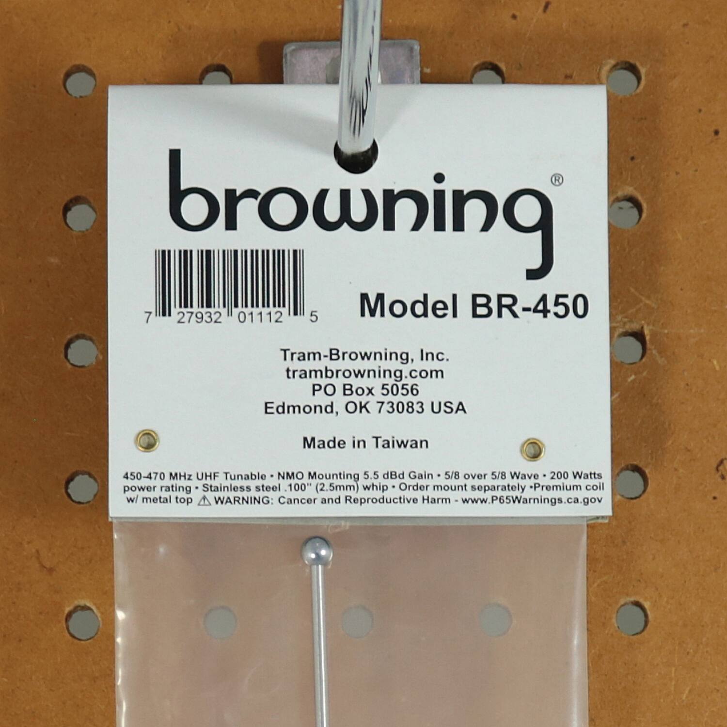 browning®  
Model BR-450  

Tram-Browning, Inc.  
tram-browning.com  
PO Box 5056  
Edmond, OK 73083 USA  
Made in Taiwan  

450-470 MHz UHF Tunable  
NMO Mounting  
5.5 dBd Gain  
5/8 over 5/8 Wave  
200 Watts power rating  
Stainless steel 100" (2.5mm) whip  
Order mount separately  
Premium coil w/ metal top  

WARNING: Cancer and Reproductive Harm  
www.P65Warnings.ca.gov  

7 27932 01112 5