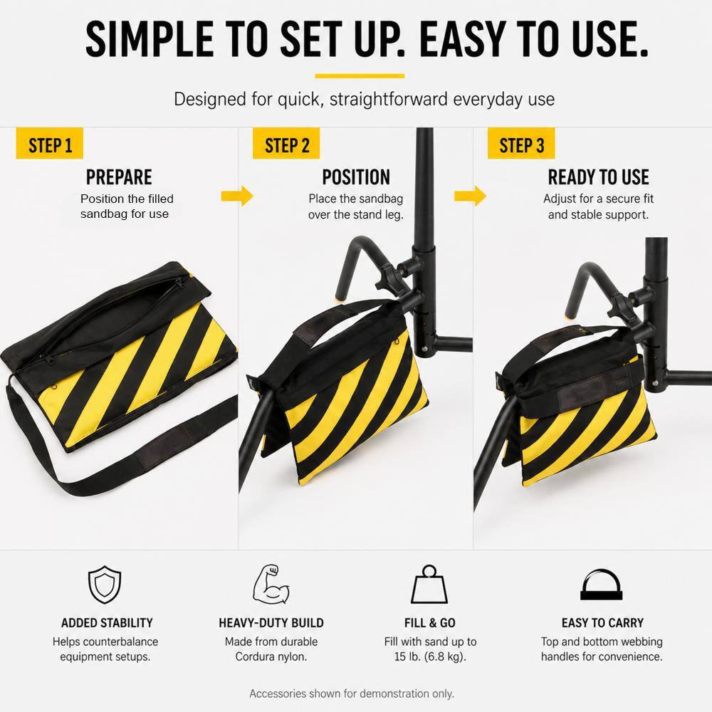 SIMPLE TO SET UP. EASY TO USE.
Designed for quick, straightforward everyday use

STEP 1 PREPARE
Position the filled sandbag for use

STEP 2 POSITION
Place the sandbag over the stand leg.

STEP 3 READY TO USE
Adjust for a secure fit and stable support.

ADDED STABILITY
Helps counterbalance equipment setups.

HEAVY-DUTY BUILD
Made from durable Cordura nylon.

FILL & GO
Fill with sand up to 15 lb. (6.8 kg).

EASY TO CARRY
Top and bottom webbing handles for convenience.

Accessories shown for demonstration only.