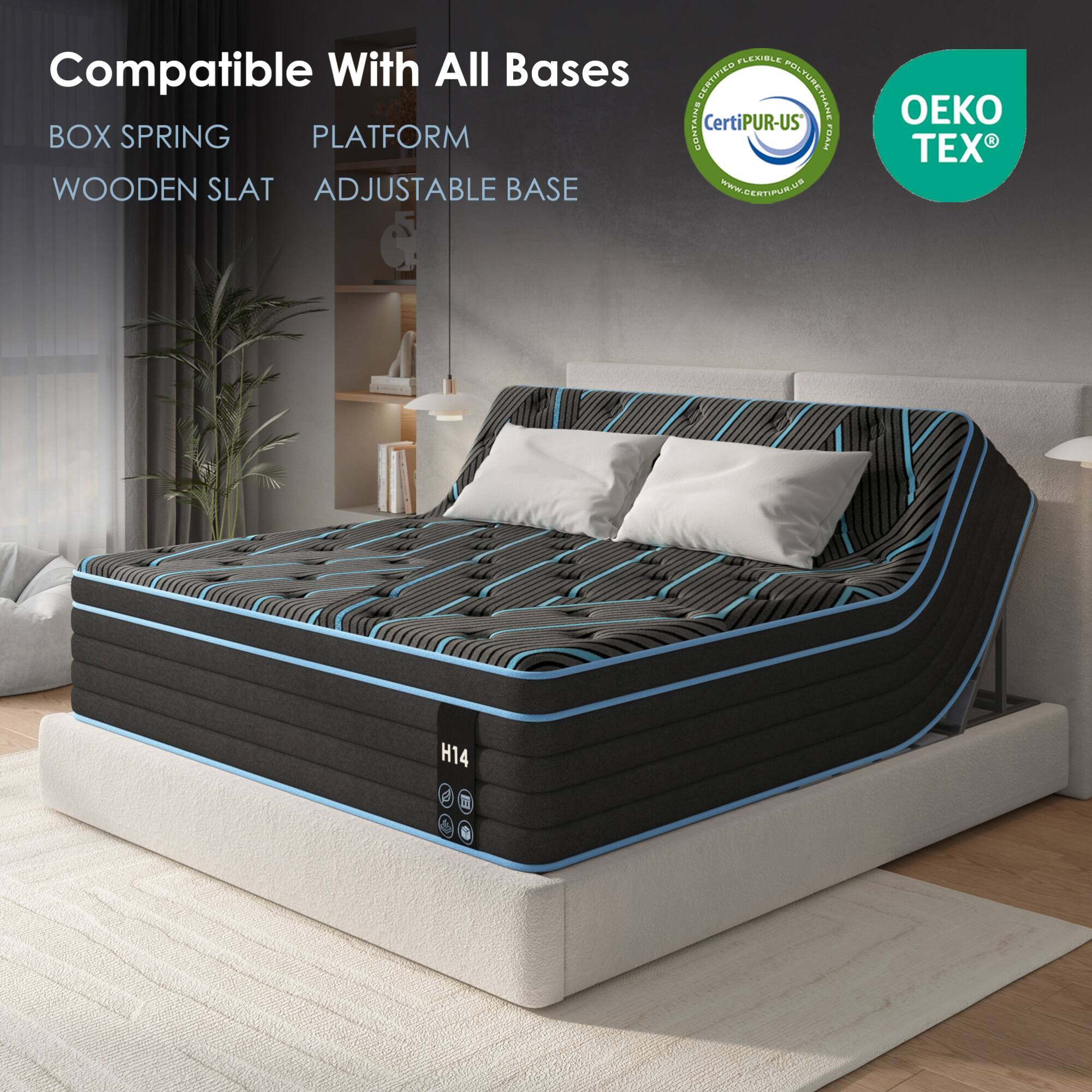 Compatible With All Bases  
BOX SPRING  
PLATFORM  
WOODEN SLAT  
ADJUSTABLE BASE  

CertiPUR-US  
OEKO TEX  

H14