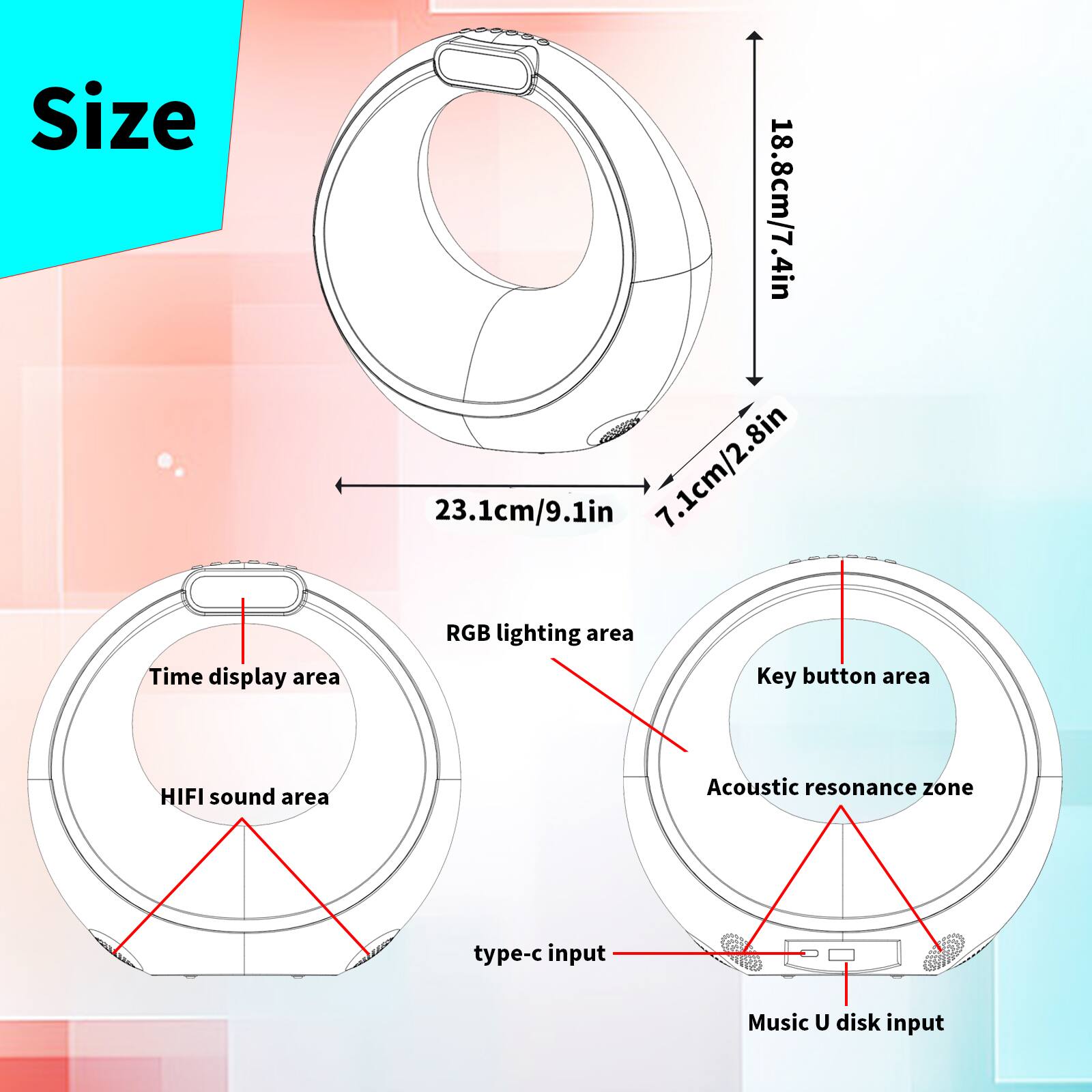 Size: 18.8cm/7.4in, 23.1cm/9.1in, 7.1cm/2.8in  
Time display area  
RGB lighting area  
Key button area  
HIFI sound area  
Acoustic resonance zone  
type-c input  
Music U disk input