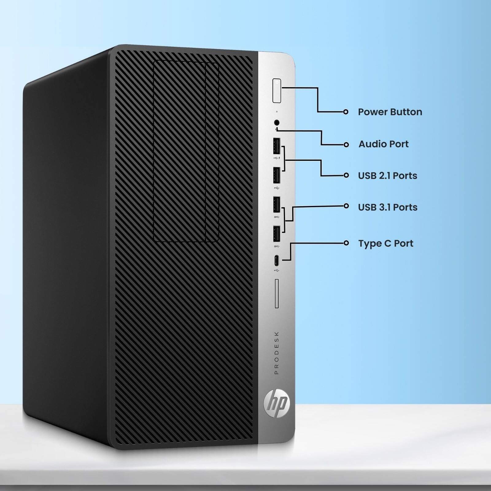 Power Button  
Audio Port  
USB 2.1 Ports  
USB 3.1 Ports  
Type C Port  

PRODESK  
hp