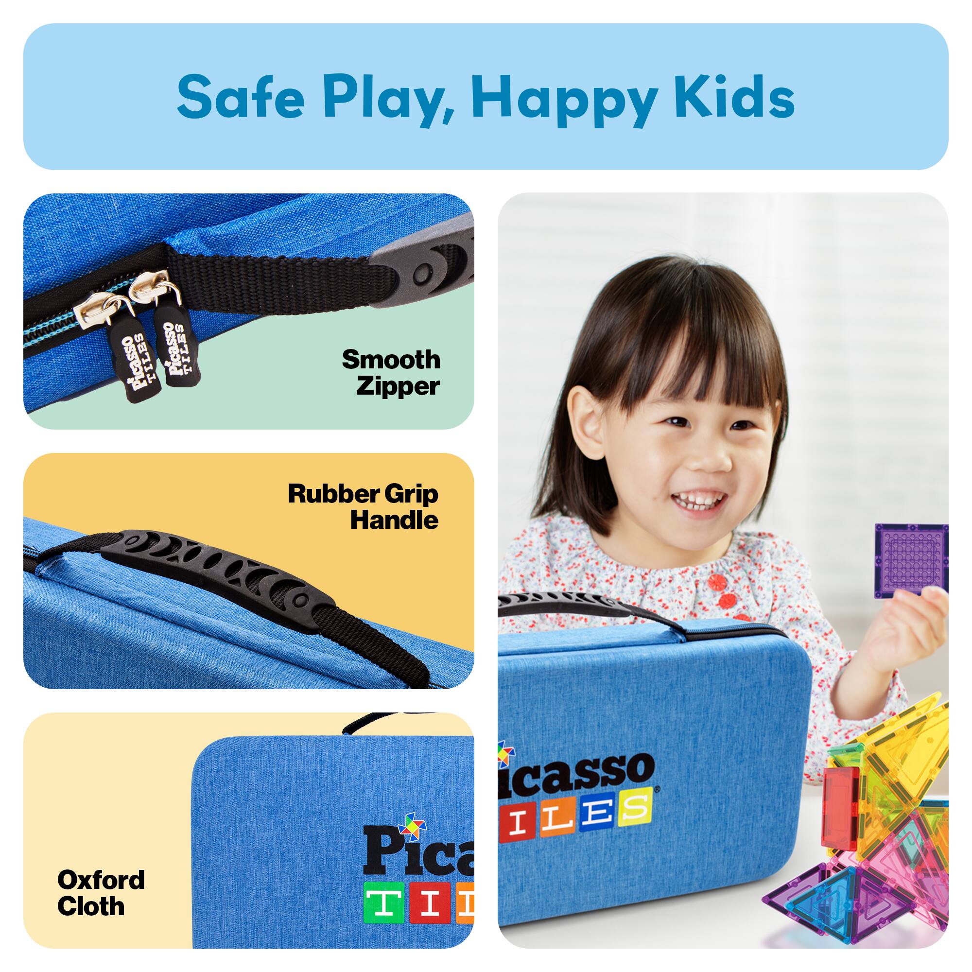 Safe Play, Happy Kids

- Smooth Zipper
- Rubber Grip Handle
- Oxford Cloth

Picasso TILES