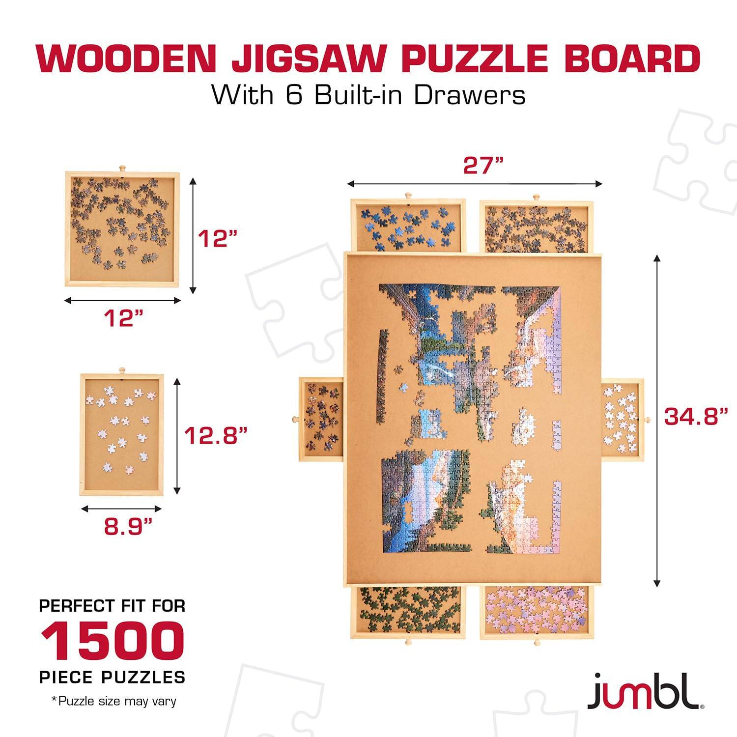 WOODEN JIGSAW PUZZLE BOARD  
With 6 Built-in Drawers  

27" x 12" x 12" x 12.8" x 34.8" x 8.9"  

PERFECT FIT FOR 1500 PIECE PUZZLES  
*Puzzle size may vary  

jumbl.