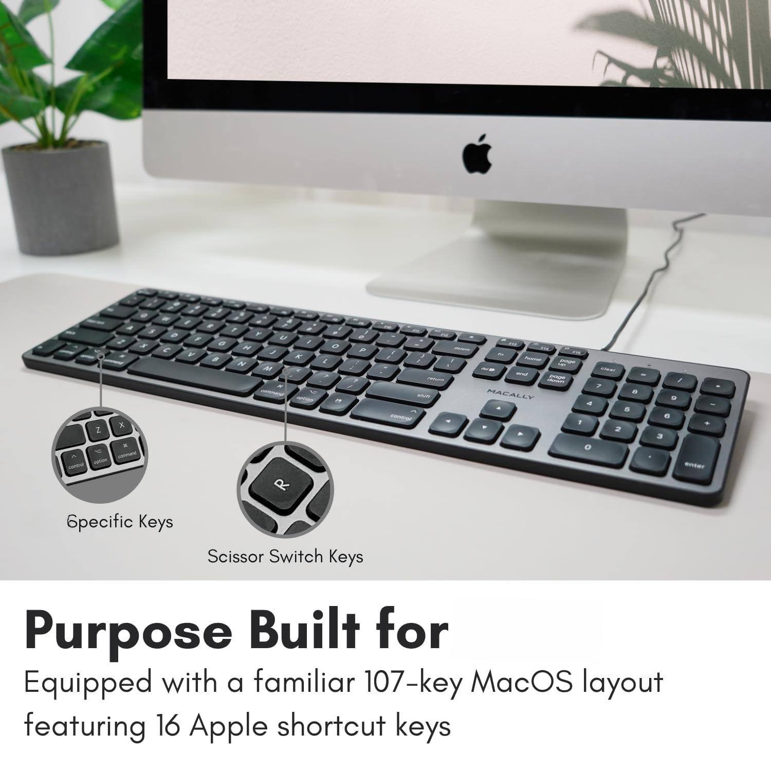 Purpose Built for  
Equipped with a familiar 107-key MacOS layout featuring 16 Apple shortcut keys  

Specific Keys  
Scissor Switch Keys