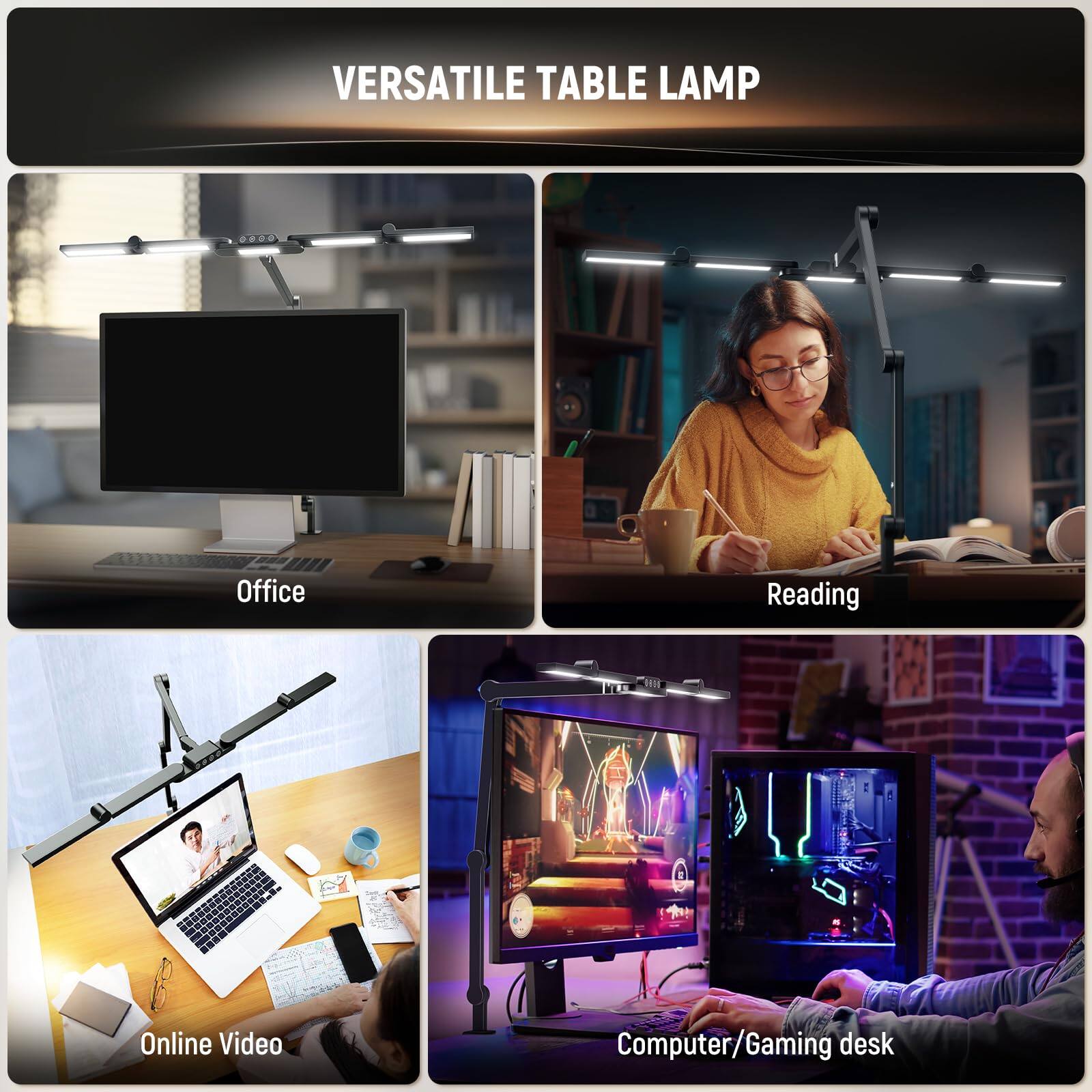 VERSATILE TABLE LAMP

- Office
- Reading
- Online Video
- Computer/Gaming desk