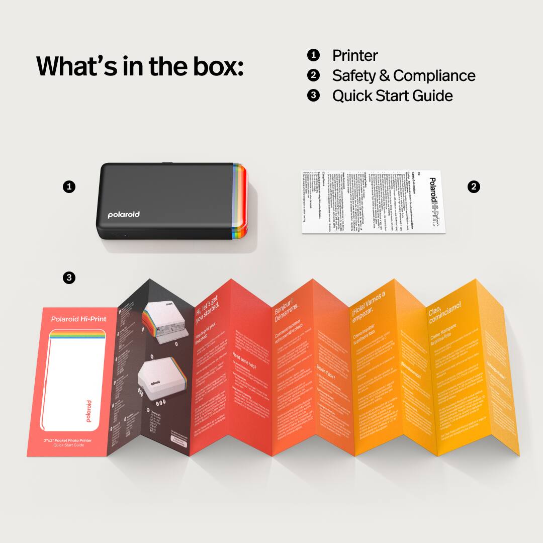 What's in the box:
1. Printer
2. Safety & Compliance
3. Quick Start Guide

Polaroid Hi-Print
2" x 3" Pocket Photo Printer Quick Start Guide